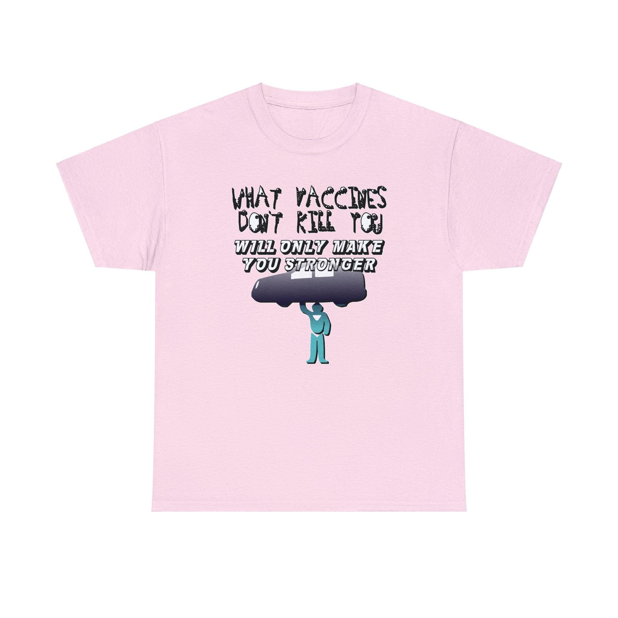 What vaccines don't kill you, will only make you stronger. - Witty Twisters T-Shirts