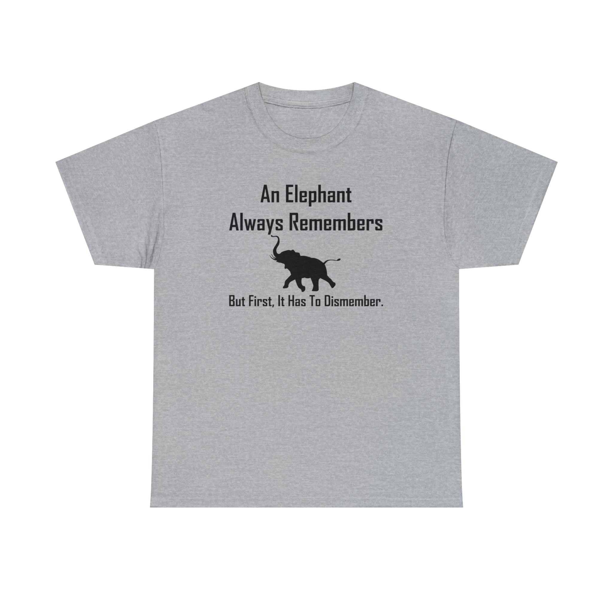 An Elephant Always Remembers But First, It Has To Dismember. - T-Shirt - Witty Twisters Fashions