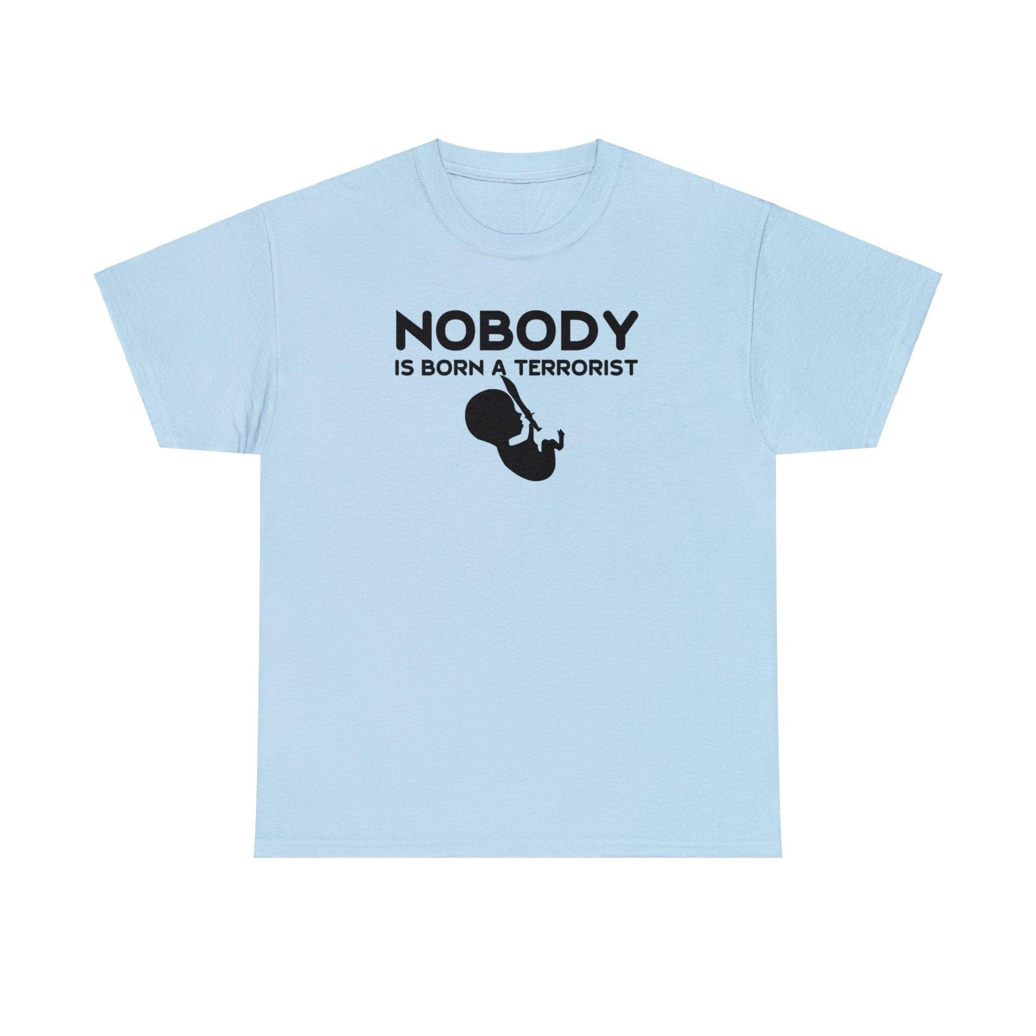 Nobody Is Born A Terrorist - T-Shirt - Witty Twisters Fashions