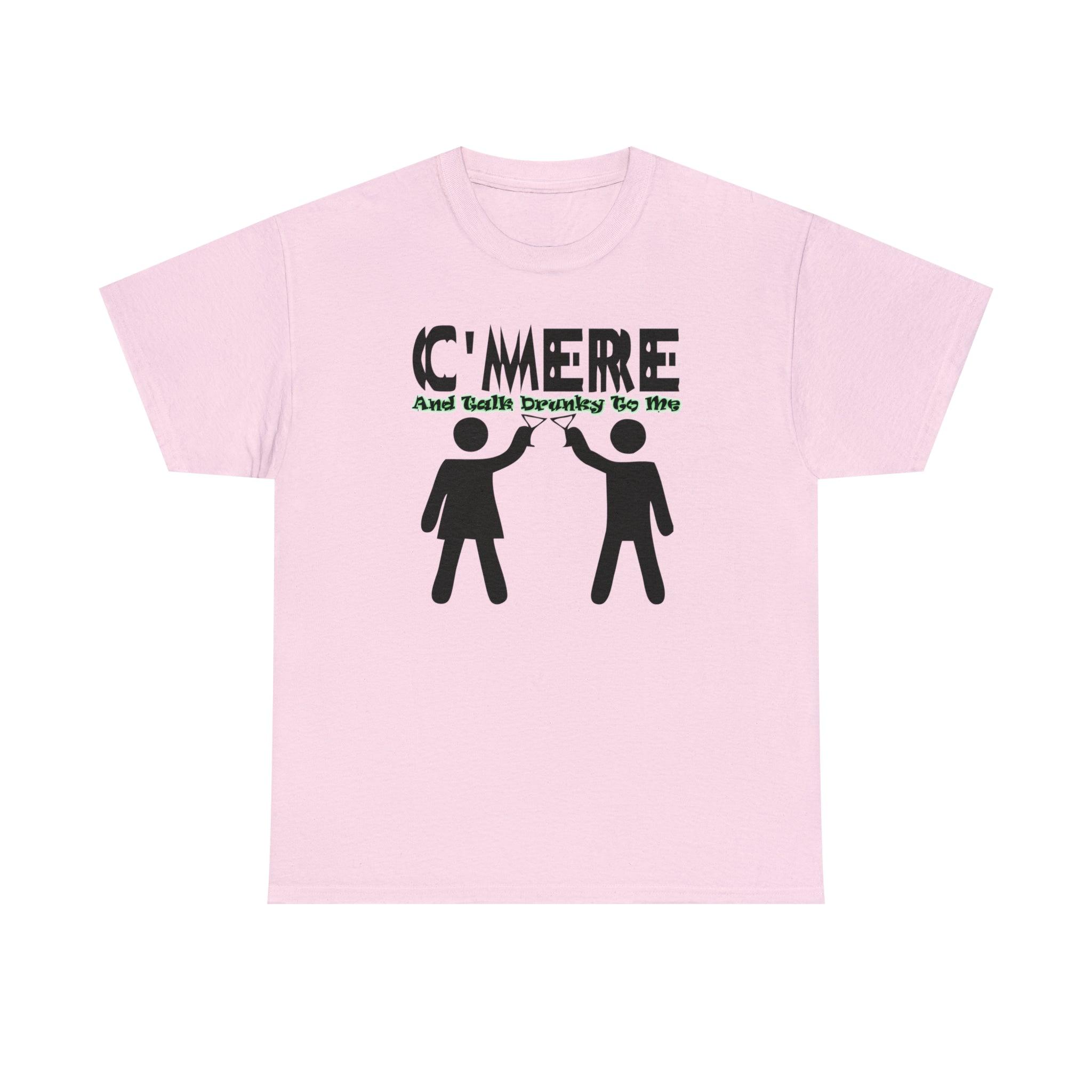 C'mere And Talk Drunky To Me - T-Shirt - Witty Twisters Fashions