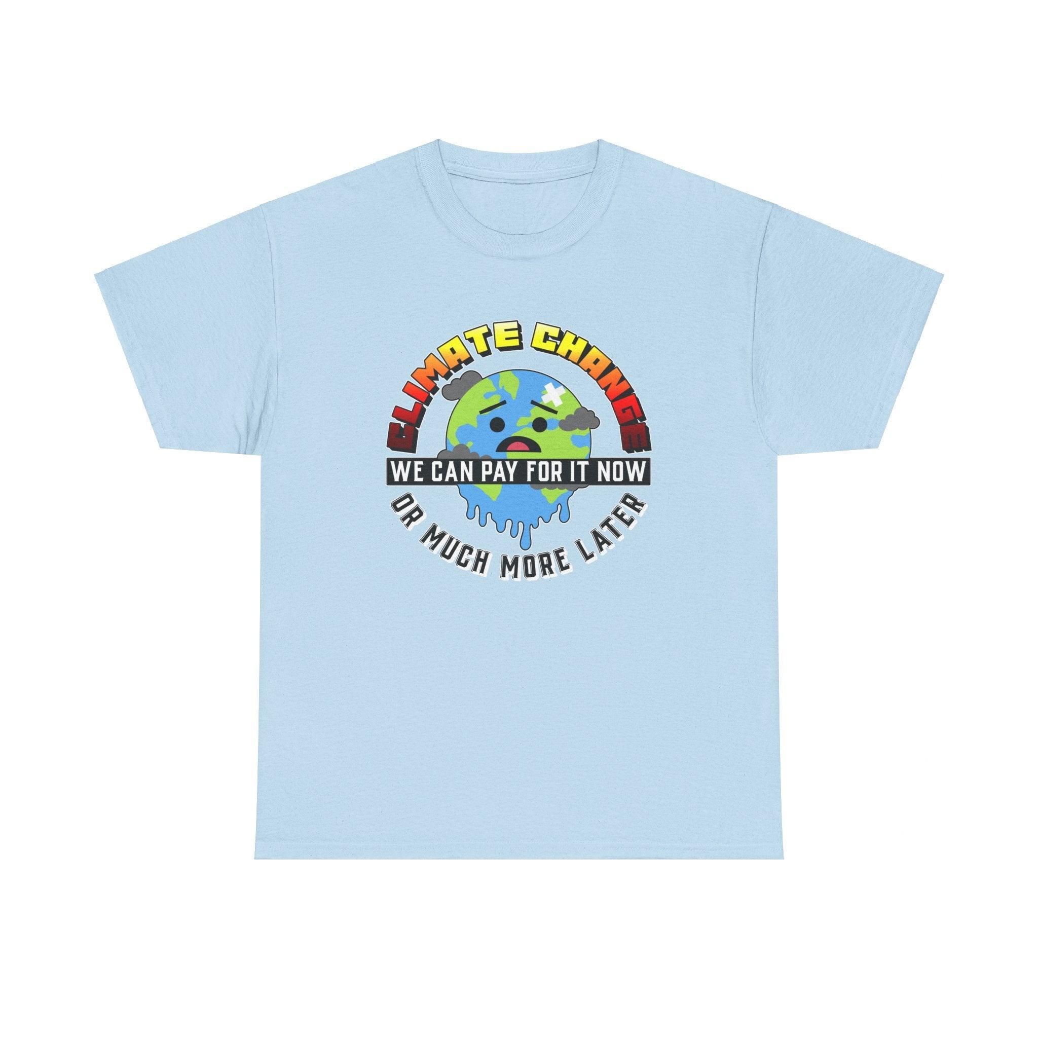 Climate Change We can pay for it now or much more later - T-Shirt - Witty Twisters Fashions