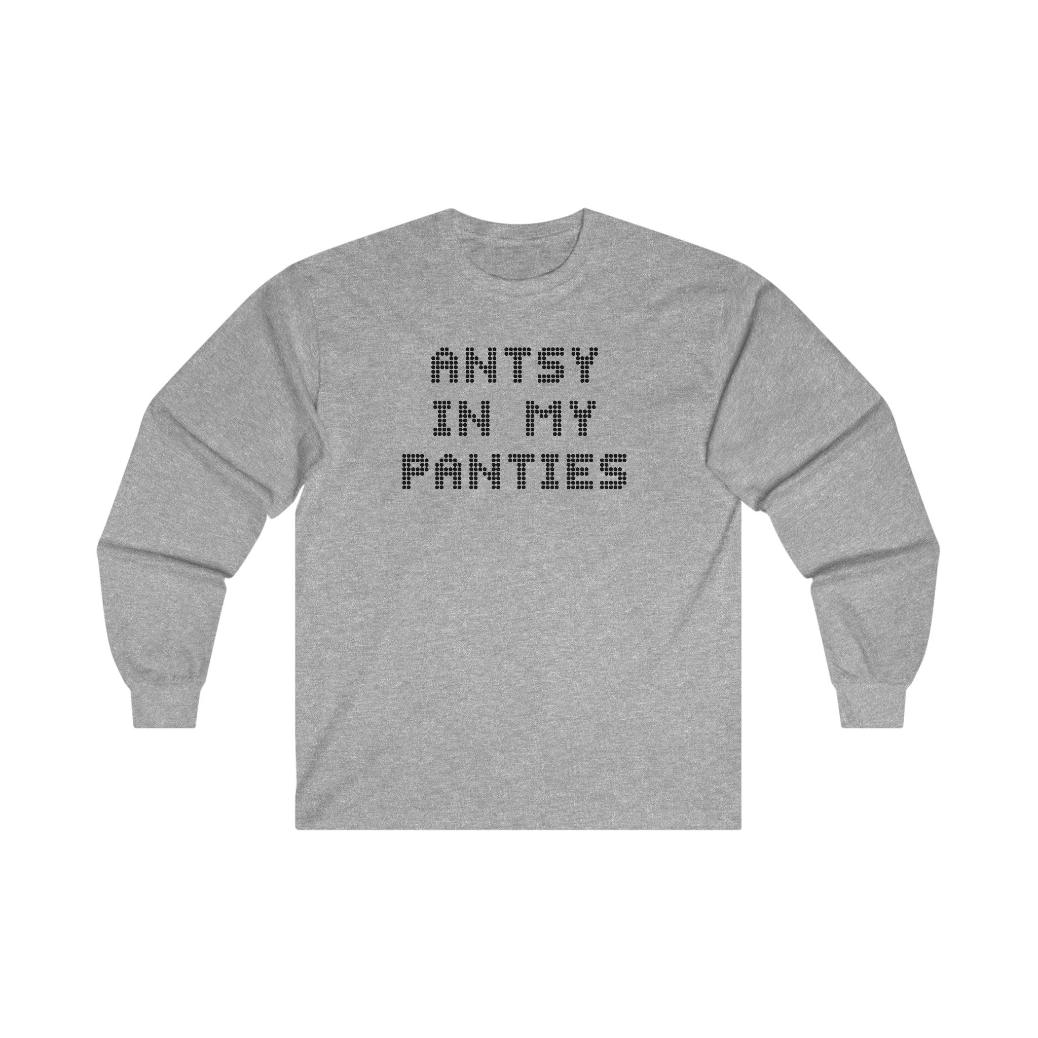 Antsy In My Panties - Long-Sleeve Tee - Witty Twisters T-Shirts