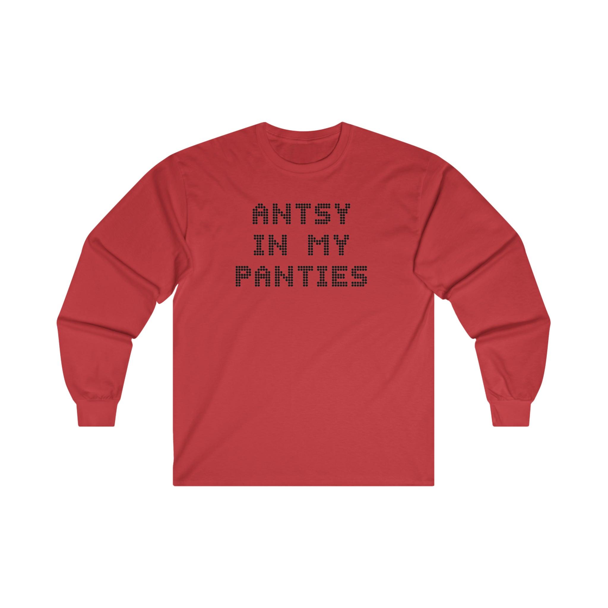 Antsy In My Panties - Long-Sleeve Tee - Witty Twisters T-Shirts