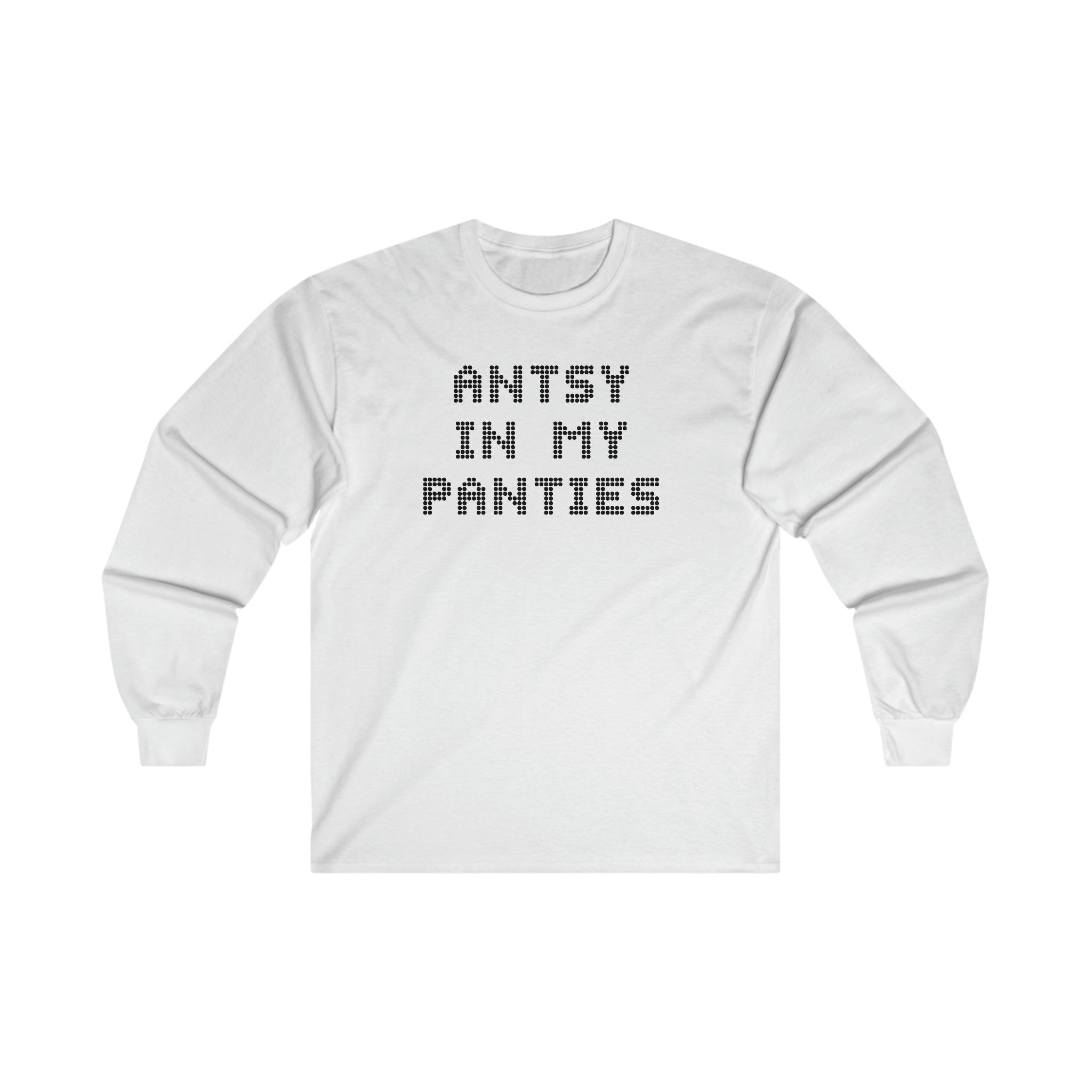 Antsy In My Panties - Long-Sleeve Tee - Witty Twisters T-Shirts