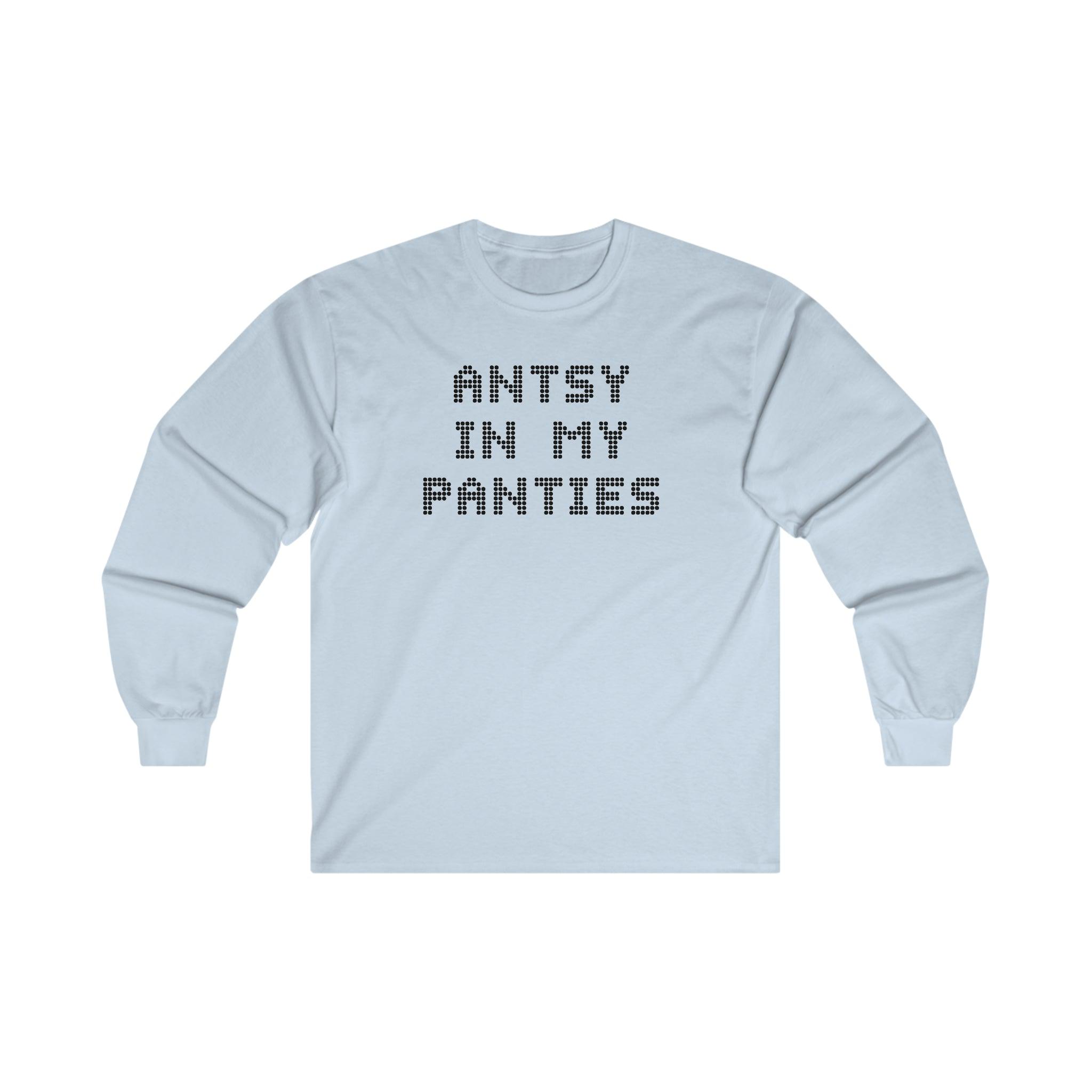 Antsy In My Panties - Long-Sleeve Tee - Witty Twisters T-Shirts