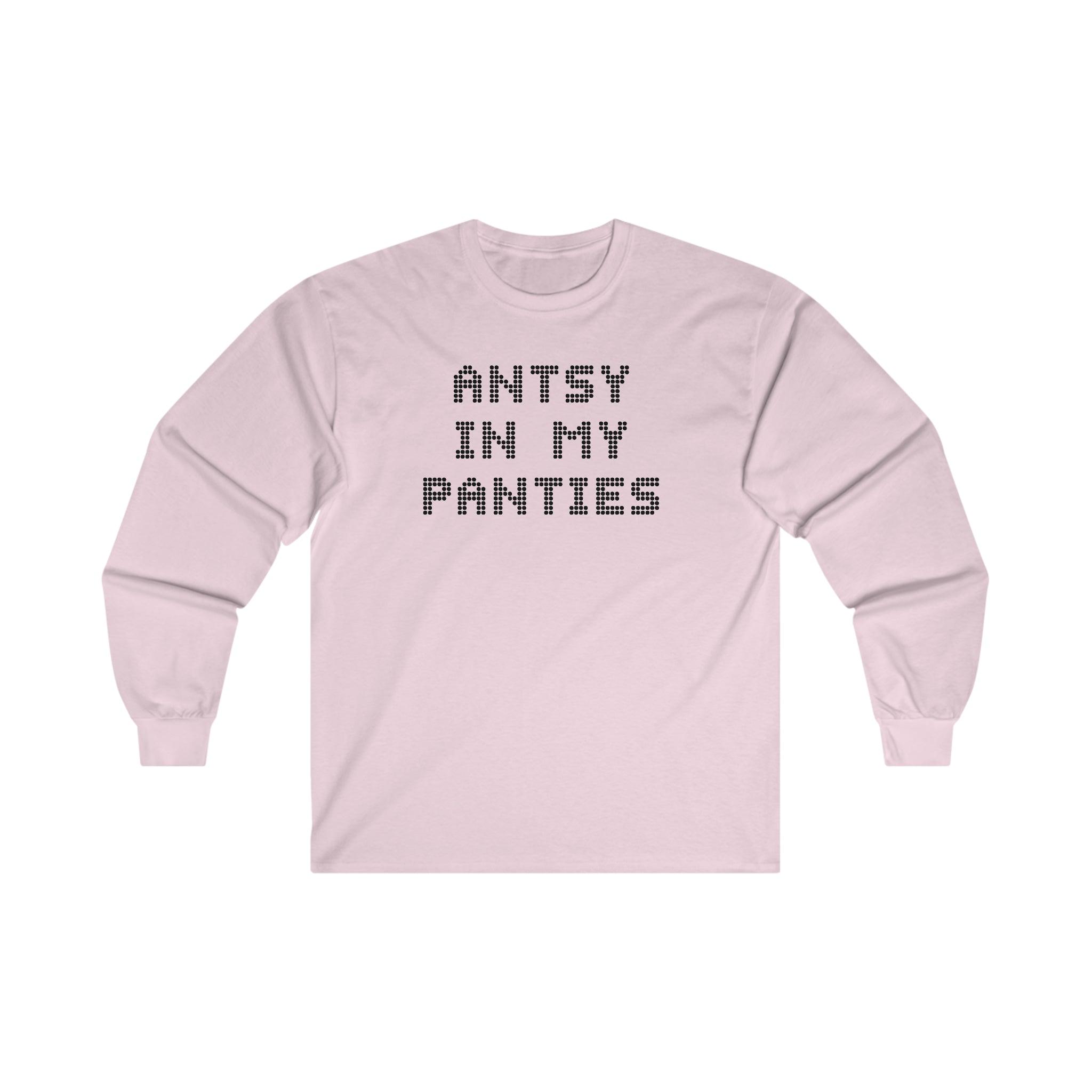 Antsy In My Panties - Long-Sleeve Tee - Witty Twisters T-Shirts