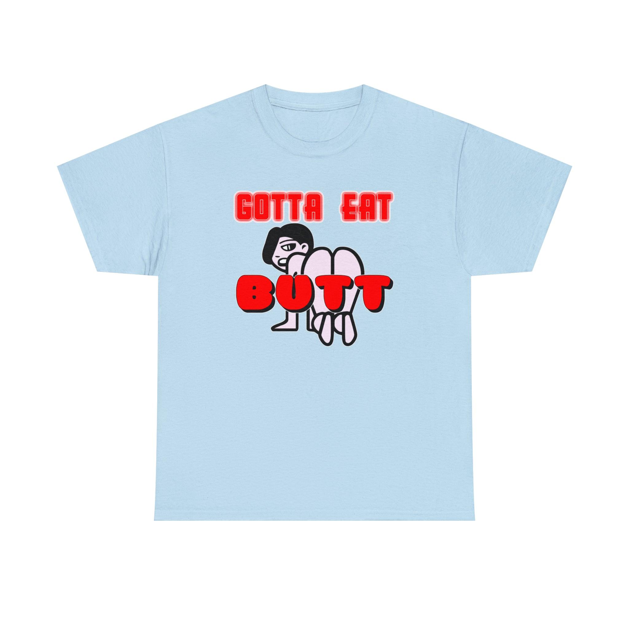 Gotta Eat Butt - T-Shirt - Witty Twisters Fashions