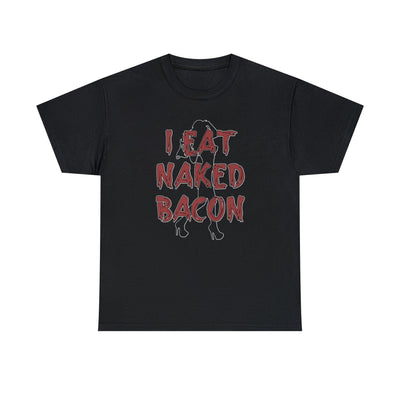 I Eat Naked Bacon - Witty Twisters T-Shirts