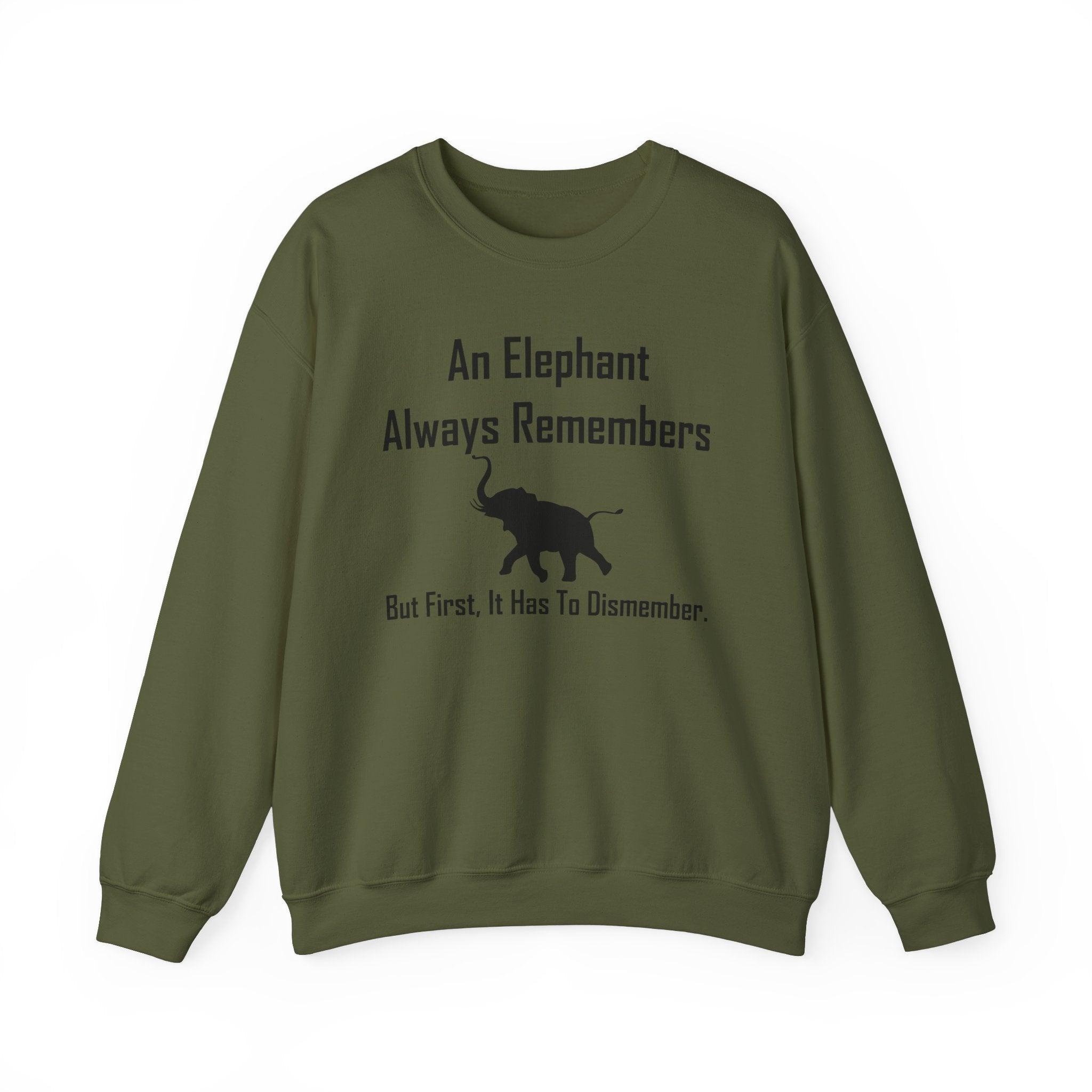 An Elephant Always Remembers But First, It Has To Dismember. - Sweatshirt - Witty Twisters Fashions