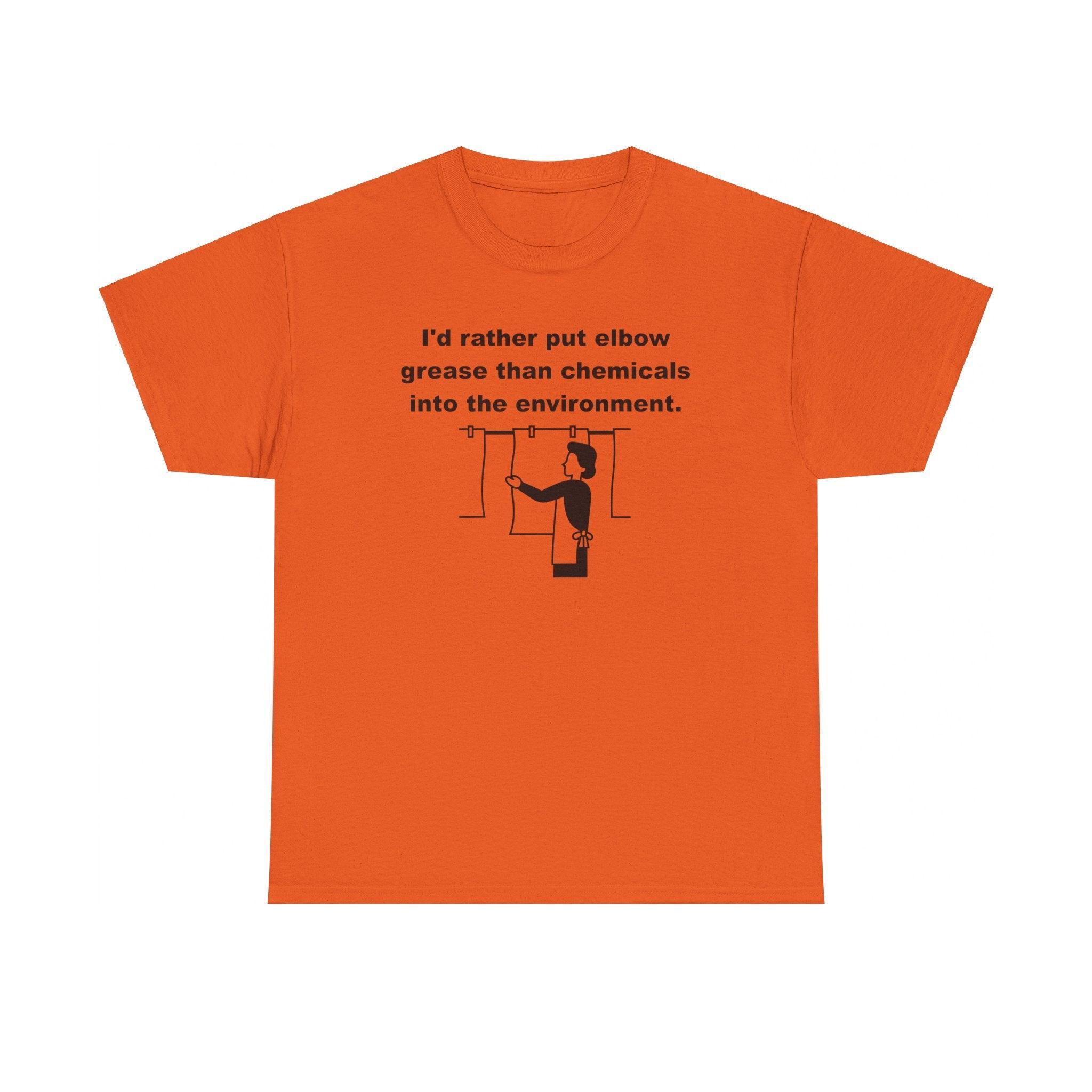 I'd rather put elbow grease than chemicals into the environment - T-Shirt - Witty Twisters Fashions