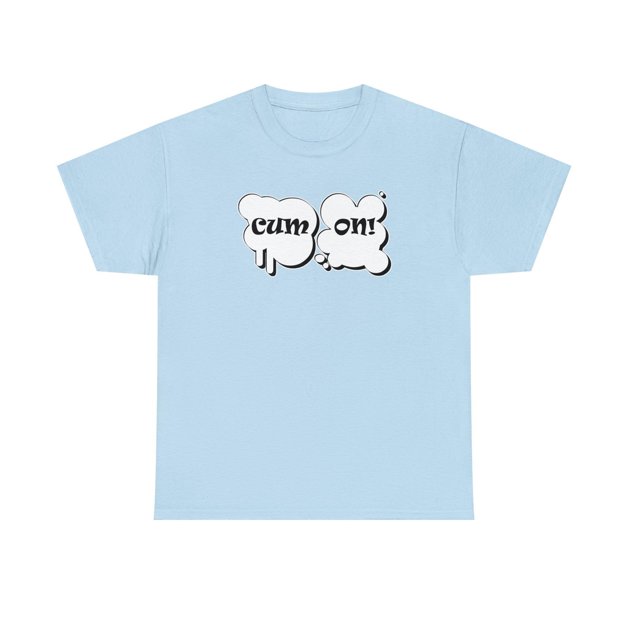 Cum On! - T-Shirt - Witty Twisters Fashions