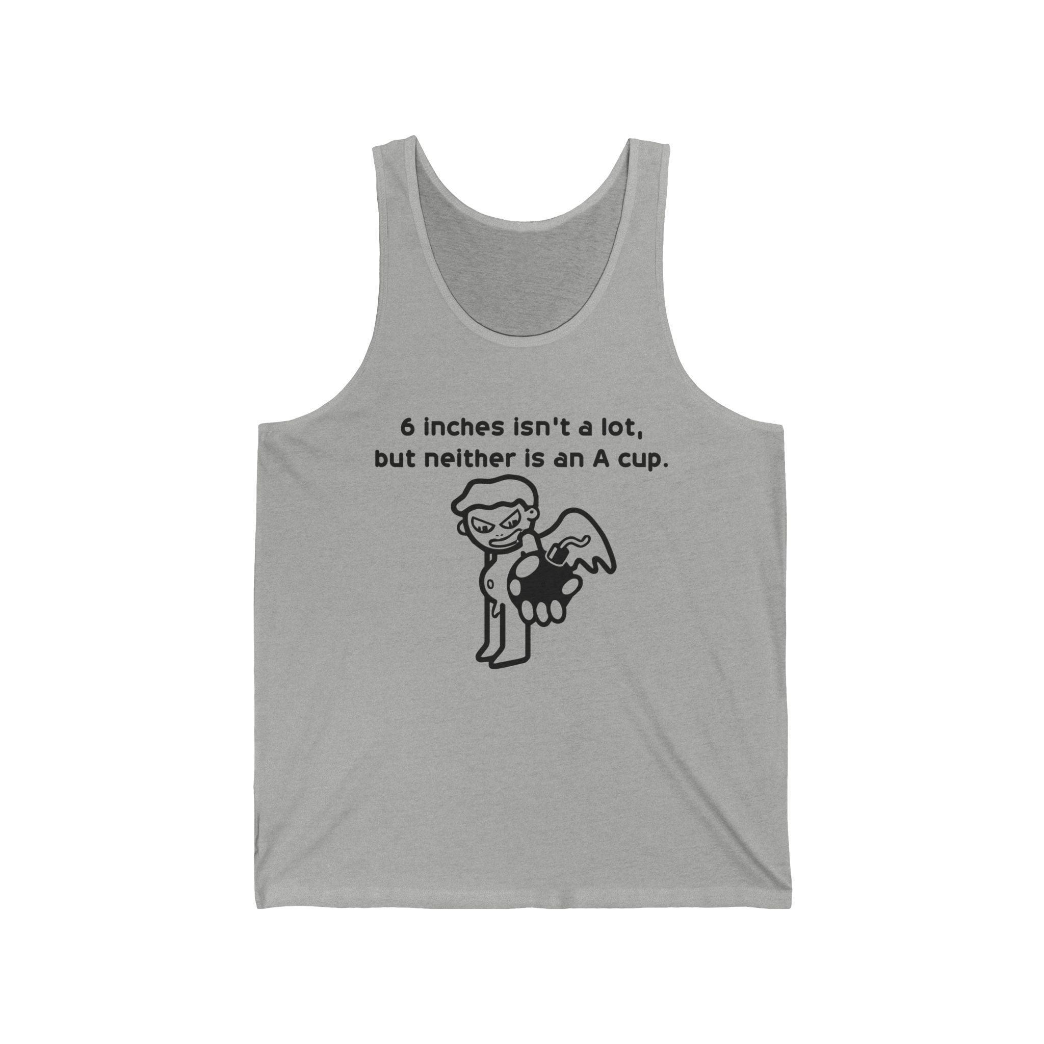 6 Inches Isn't A Lot, But Neither Is An A Cup. - Tank Top - Witty Twisters Fashions