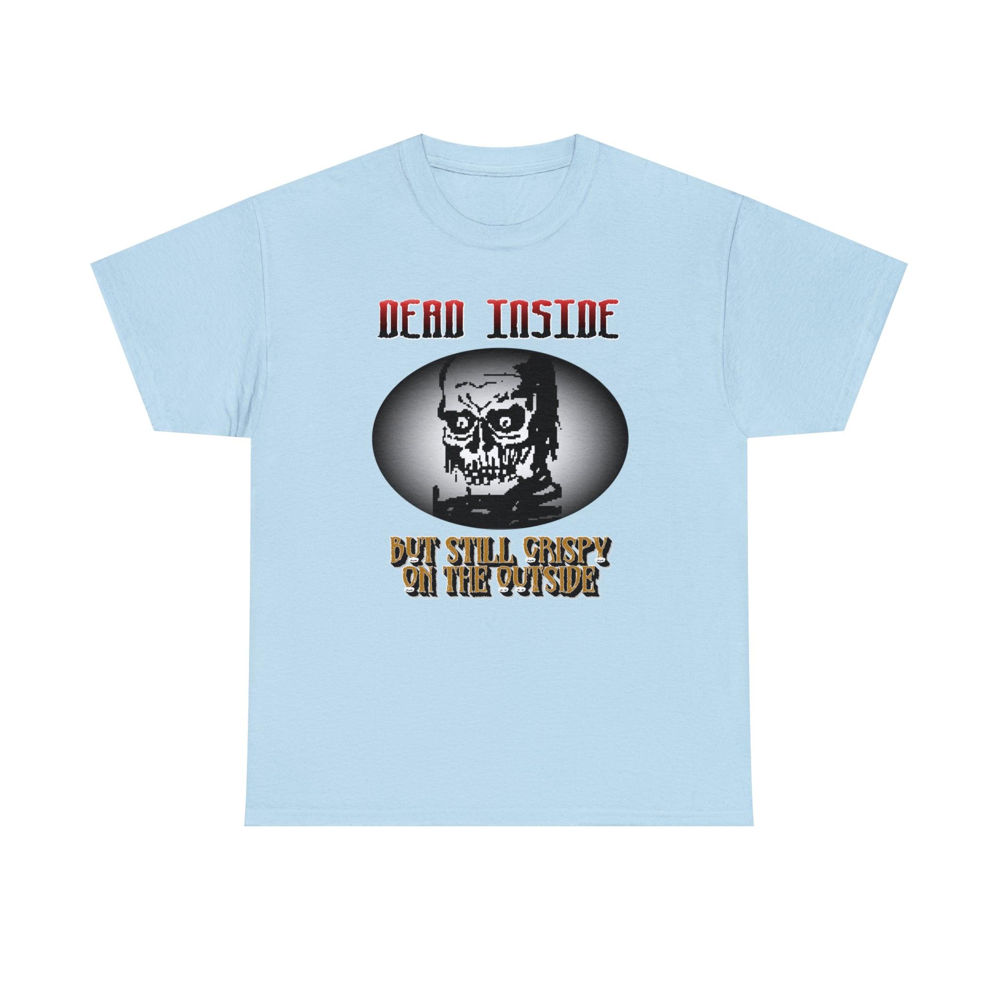 Dead Inside But Still Crispy On The Outside - T-Shirt - Witty Twisters Fashions