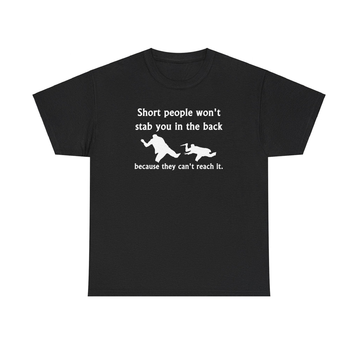 Short people won't stab you in the back because they can't reach it. - T-Shirt - Witty Twisters Fashions