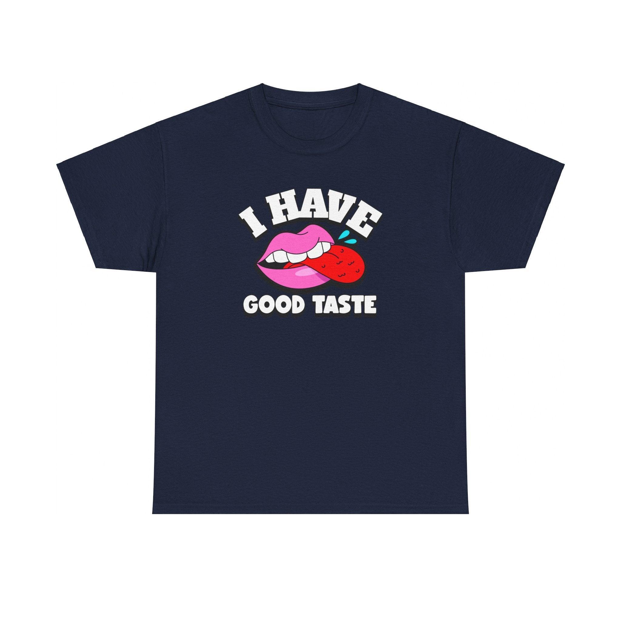 I Have Good Taste - T-Shirt - Witty Twisters Fashions