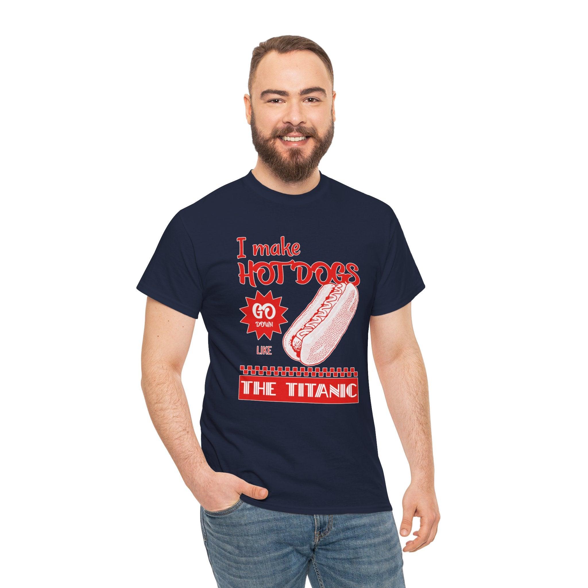 I make hot dogs go down like the Titanic - T-Shirt - Witty Twisters Fashions