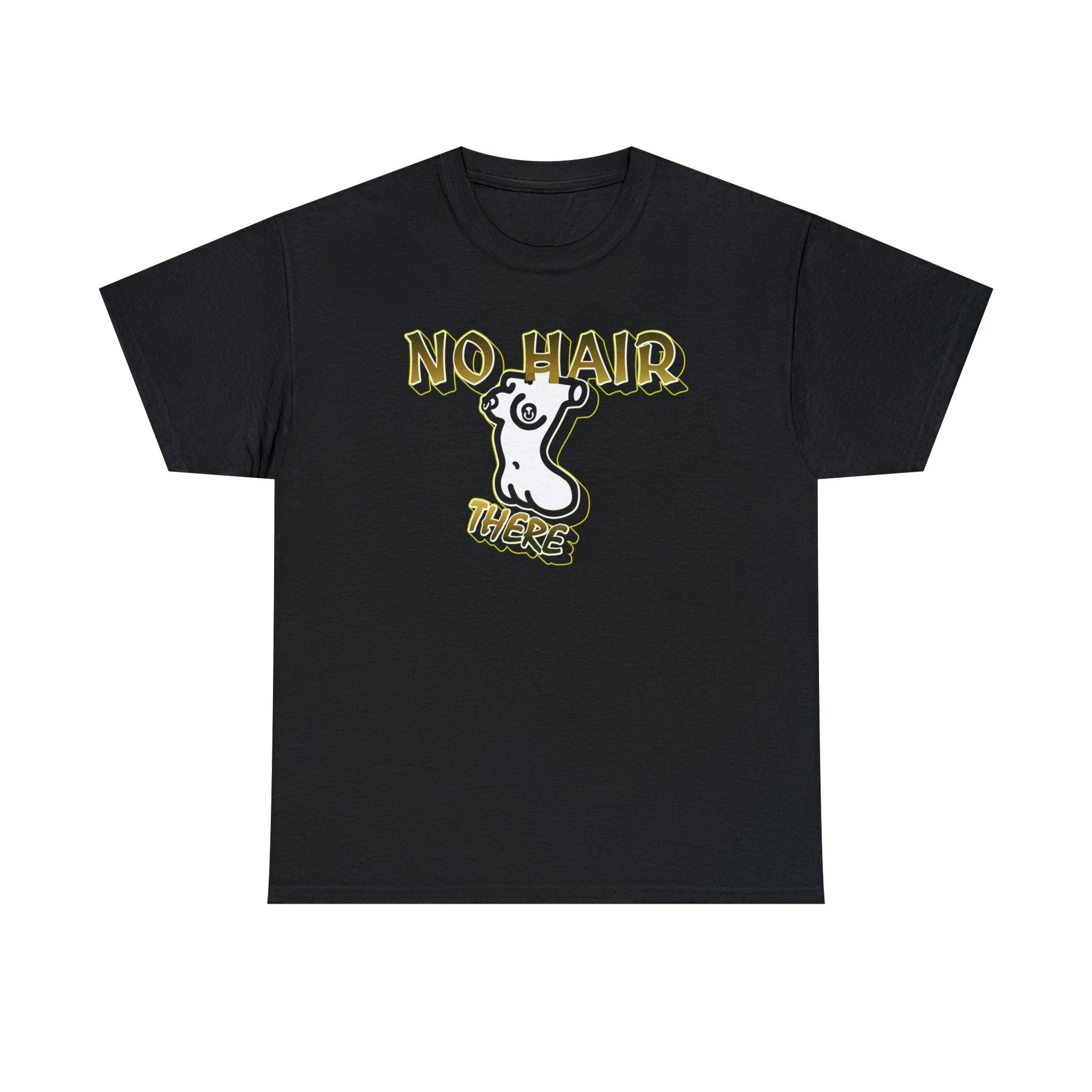 No Hair There - T-Shirt - Witty Twisters Fashions