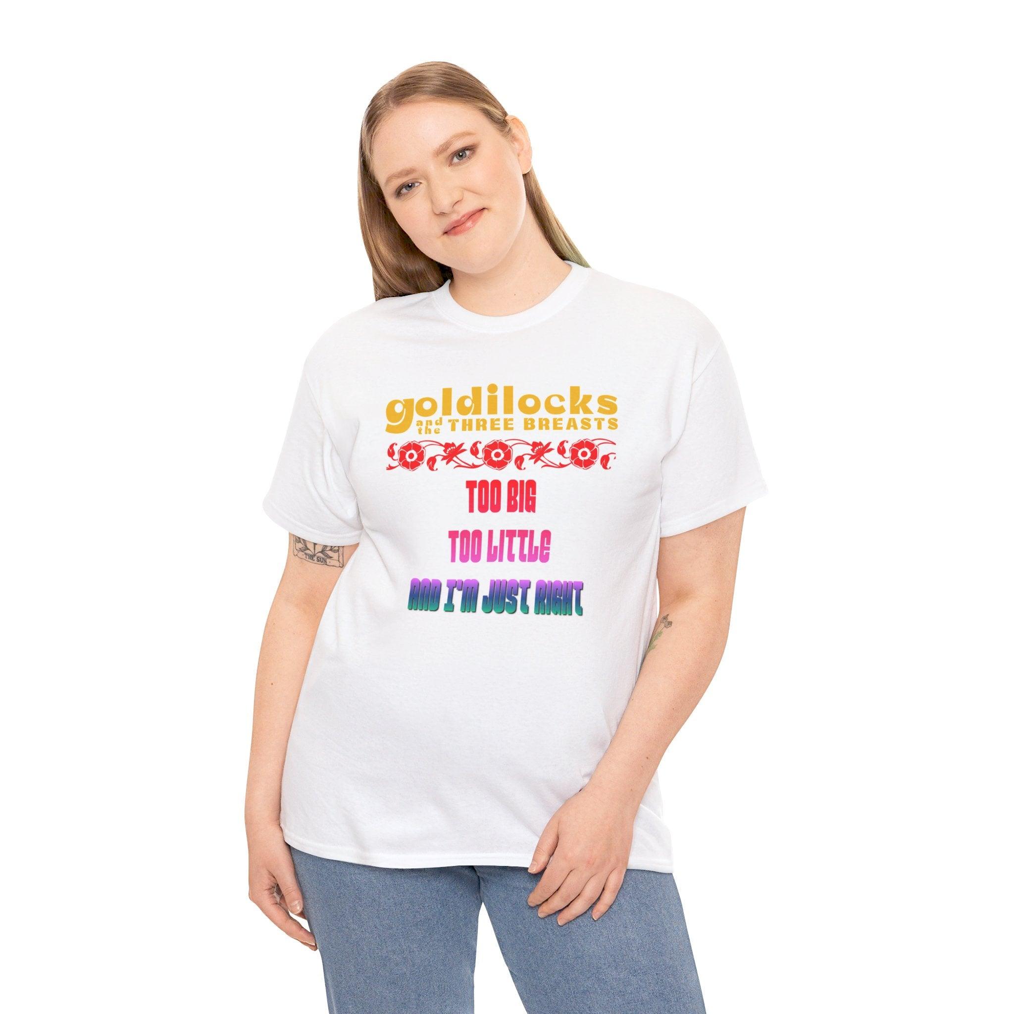 Goldilocks and the three breasts Too big Too little and I'm just right - T-Shirt - Witty Twisters Fashions