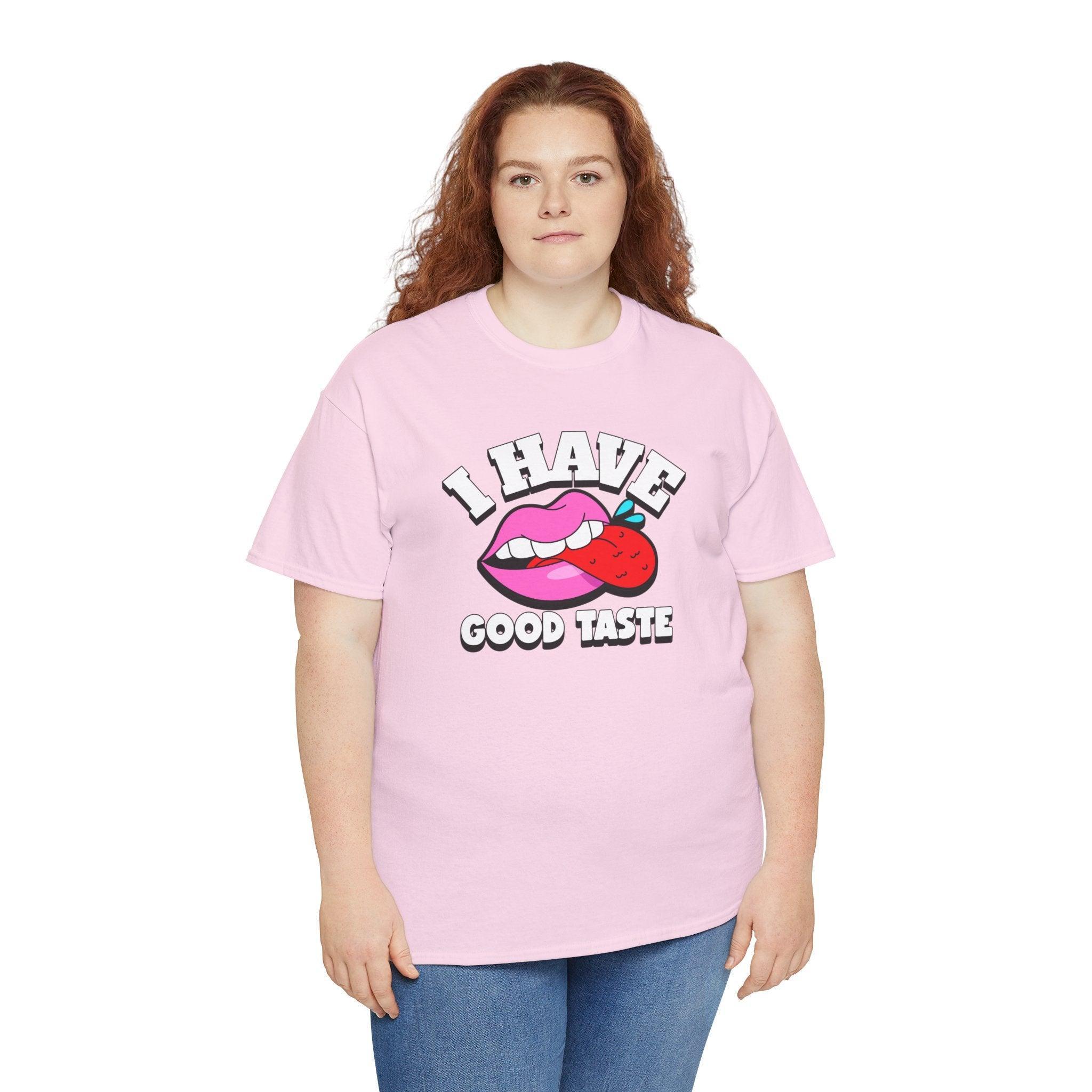 I Have Good Taste - T-Shirt - Witty Twisters Fashions