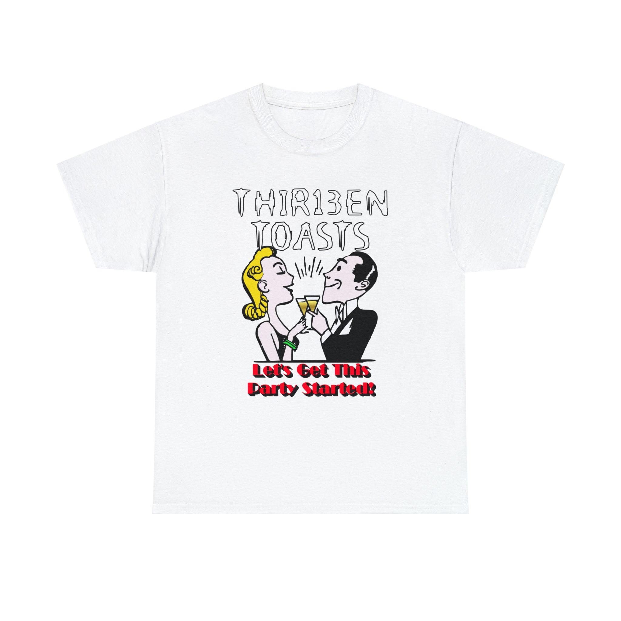 Thir13en Toasts Let's Get This Party Started! - T-Shirt - Witty Twisters Fashions