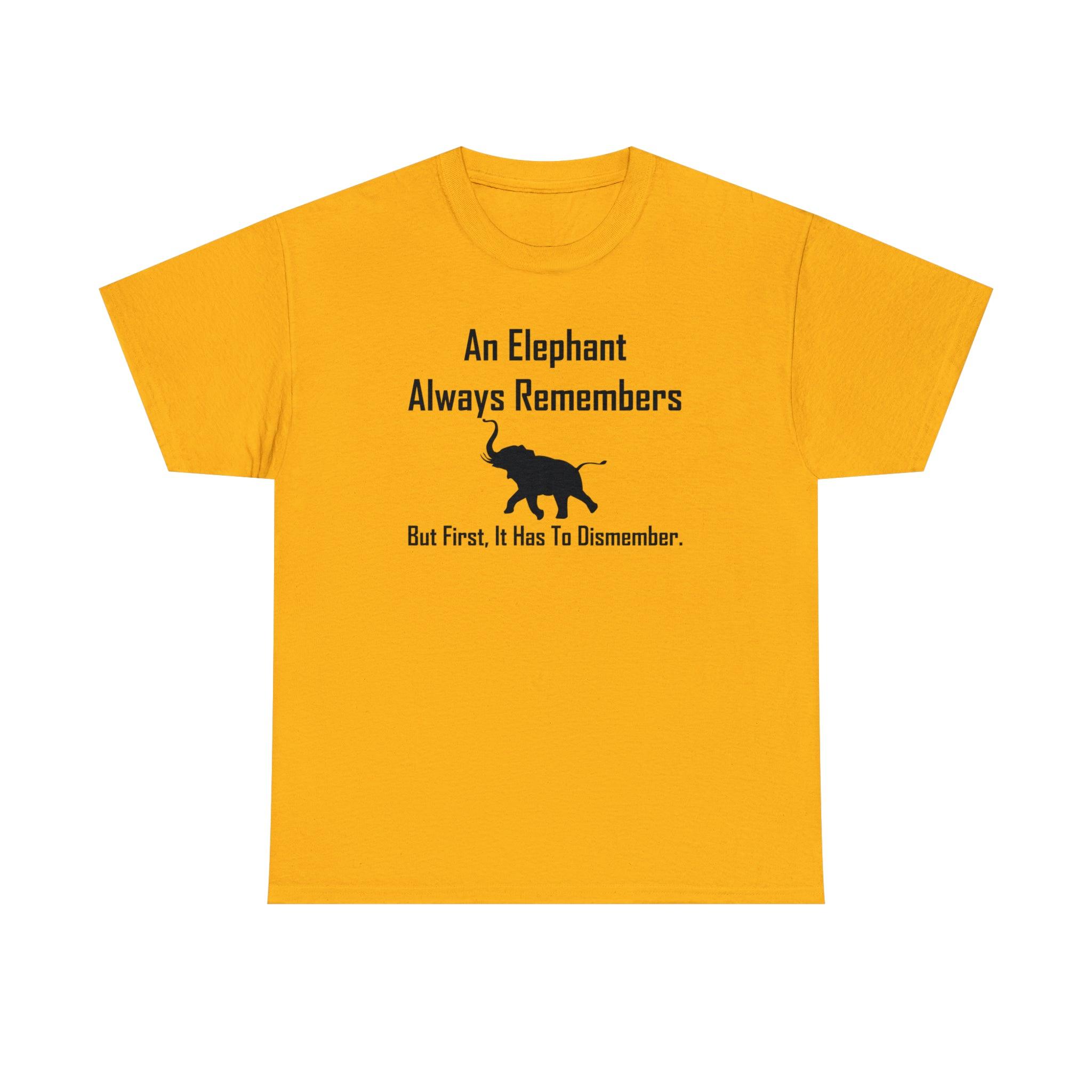 An Elephant Always Remembers But First, It Has To Dismember. - T-Shirt - Witty Twisters Fashions