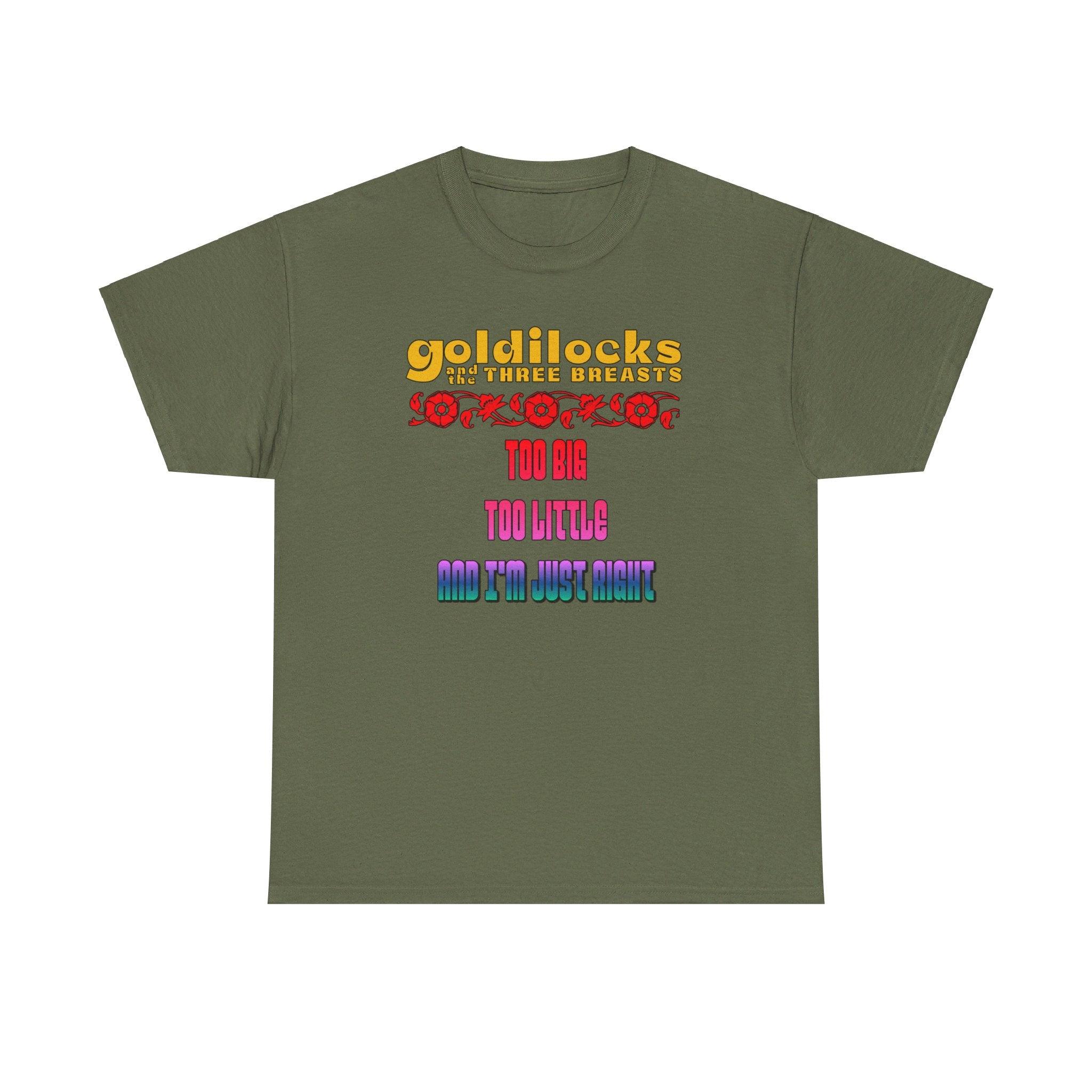 Goldilocks and the three breasts Too big Too little and I'm just right - T-Shirt - Witty Twisters Fashions