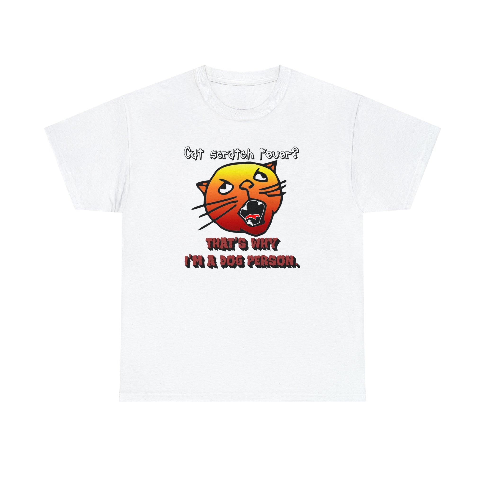 Cat Scratch Fever? That's Why I'm A Dog Person. - T-Shirt - Witty Twisters Fashions