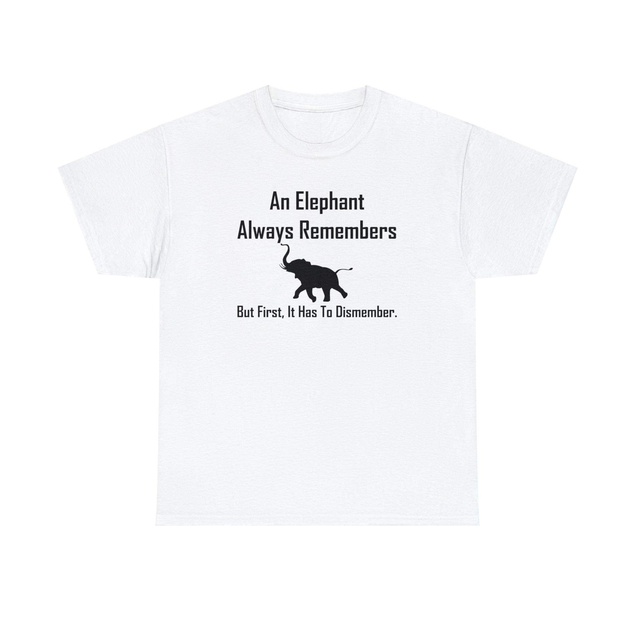 An Elephant Always Remembers But First, It Has To Dismember. - T-Shirt - Witty Twisters Fashions