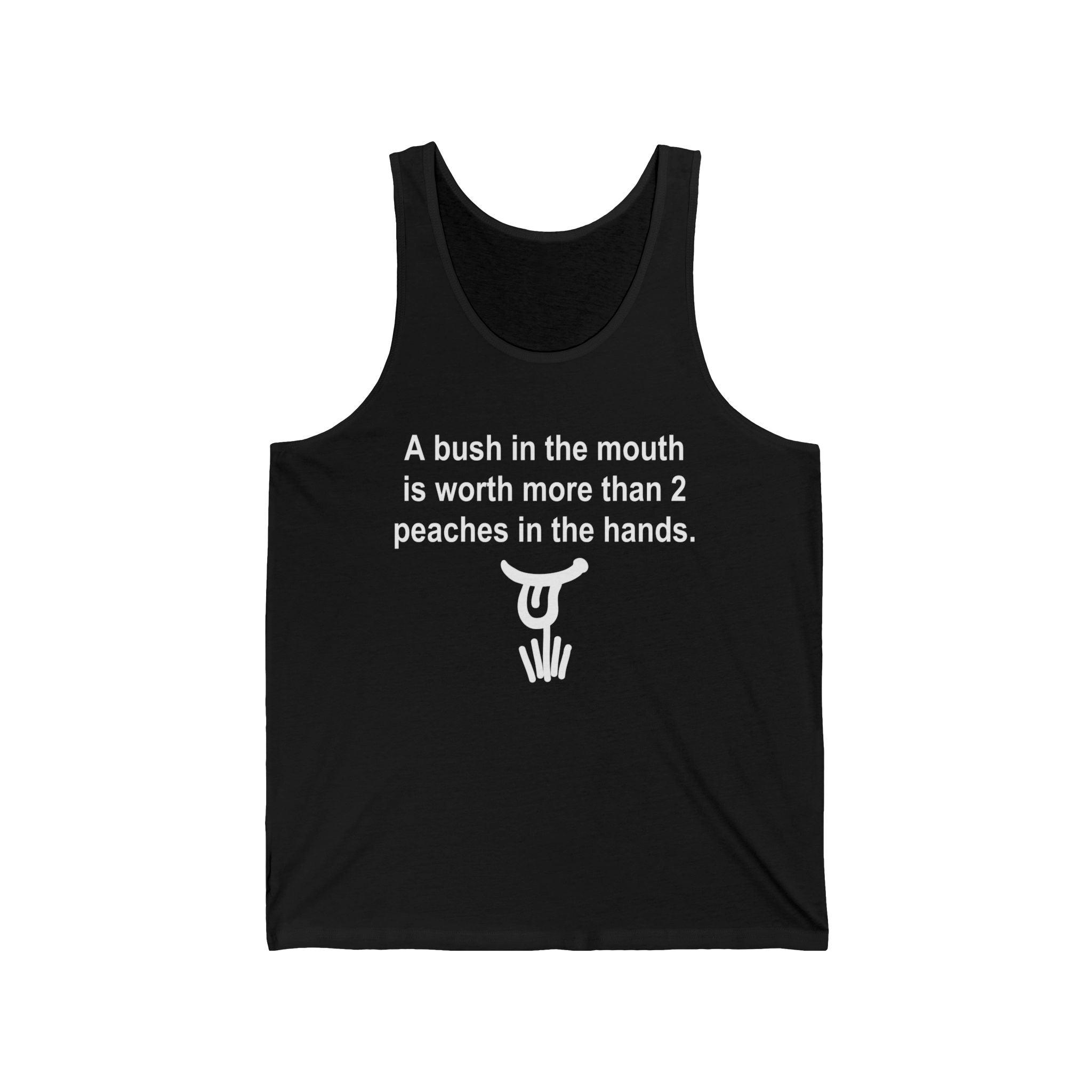 A Bush In The Mouth Is Worth More Than 2 Peaches In The Hands. - Tank Top - Witty Twisters Fashions