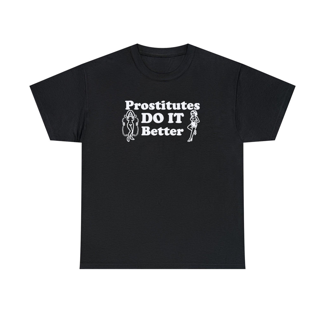 Prostitutes DO IT Better - Witty Twisters T-Shirts