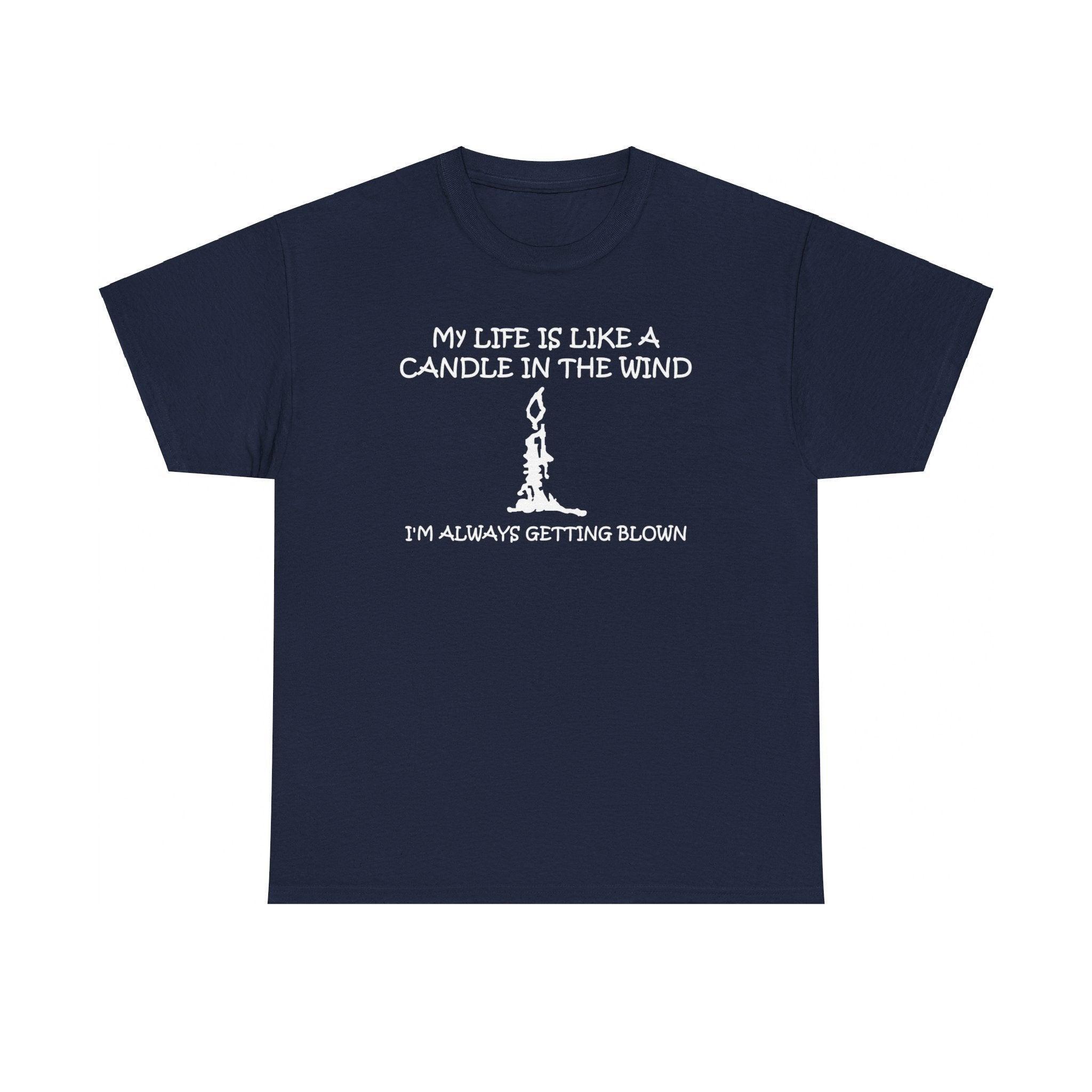 My Life Is Like A Candle In The Wind I'm Always Getting Blown - T-Shirt - Witty Twisters Fashions