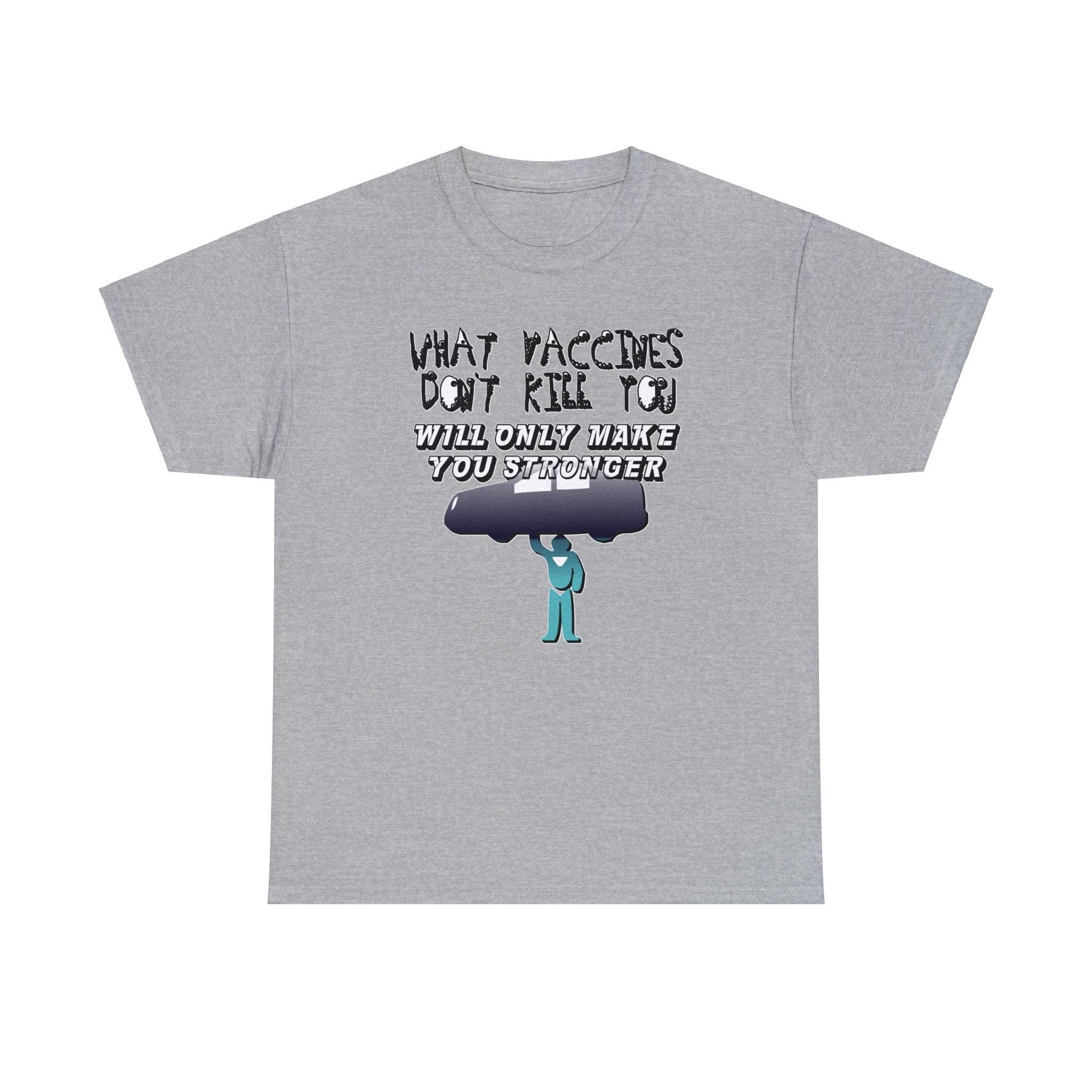 What vaccines don't kill you, will only make you stronger. - Witty Twisters T-Shirts