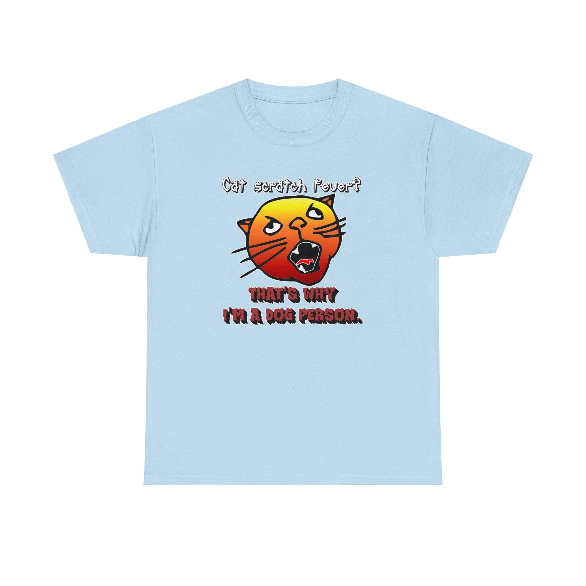 Cat Scratch Fever? That's Why I'm A Dog Person. - T-Shirt - Witty Twisters Fashions