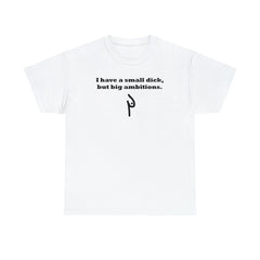 I have a small dick, but big ambitions. - T-Shirt - Witty Twisters Fashions