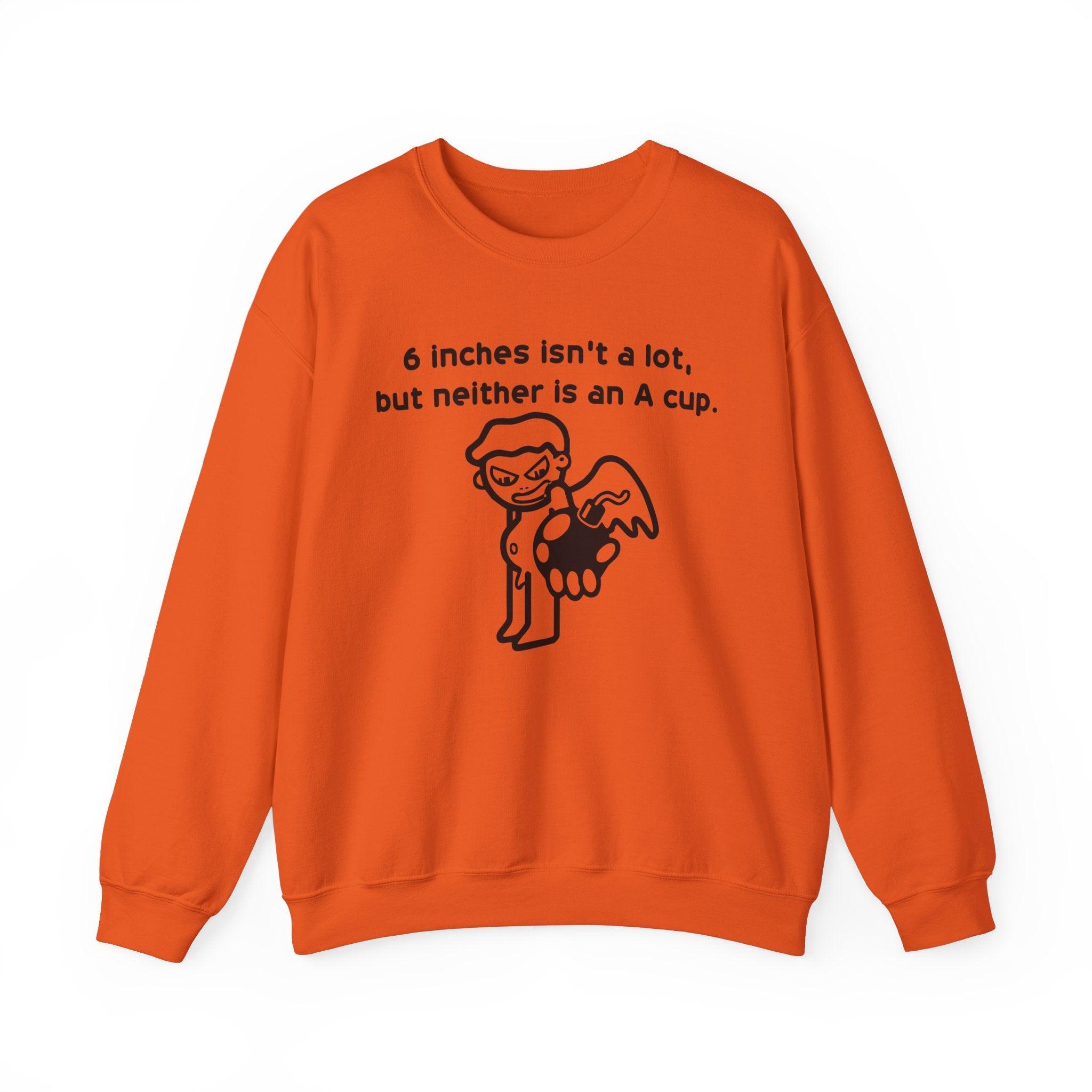 6 Inches Isn't A Lot, But Neither Is An A Cup. - Sweatshirt - Witty Twisters Fashions