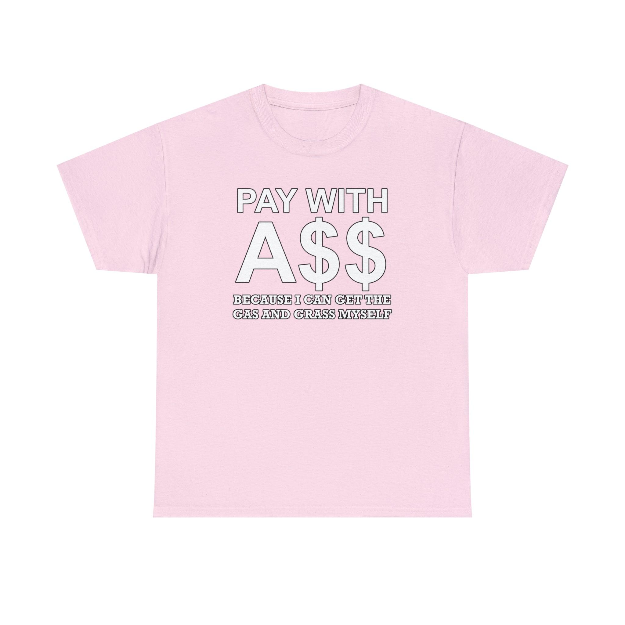 PAY WITH A$$ Because I Can Get The Gas And Grass Myself - T-Shirt - Witty Twisters Fashions