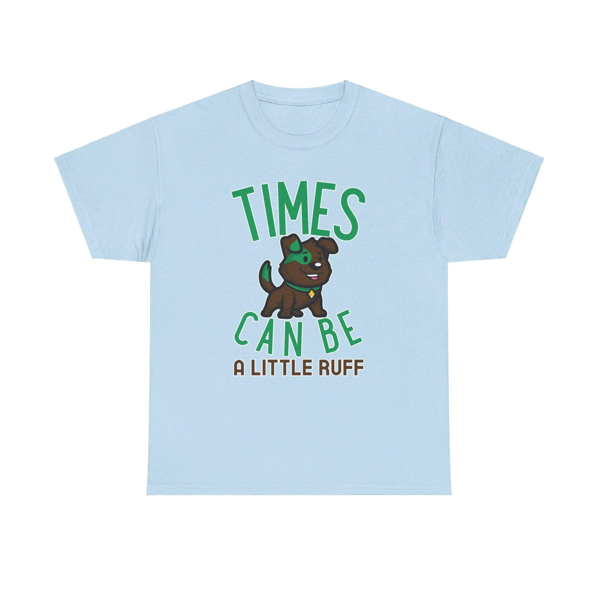 Times can be a little ruff - T-Shirt - Witty Twisters Fashions