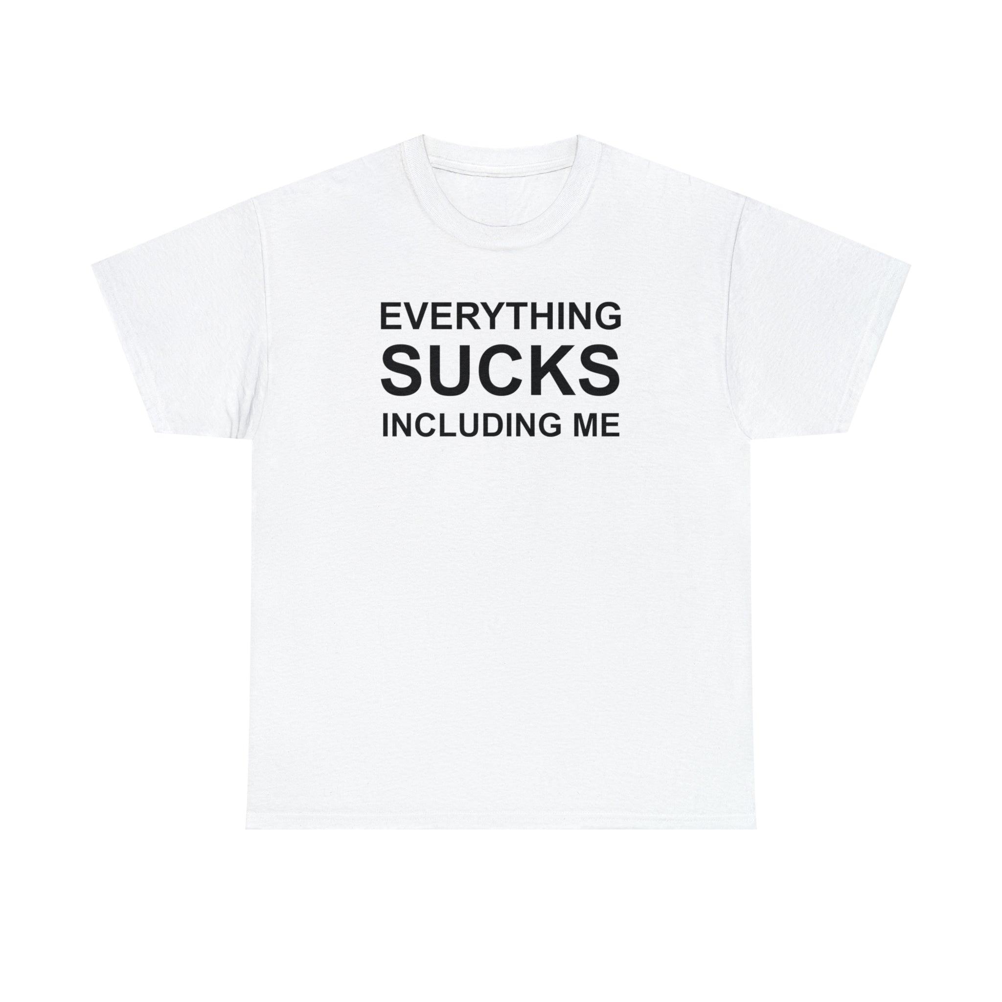 Everything Sucks Including Me - Witty Twisters T-Shirts