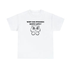 Why Do Pussies Have Lips? - T-Shirt - Witty Twisters Fashions