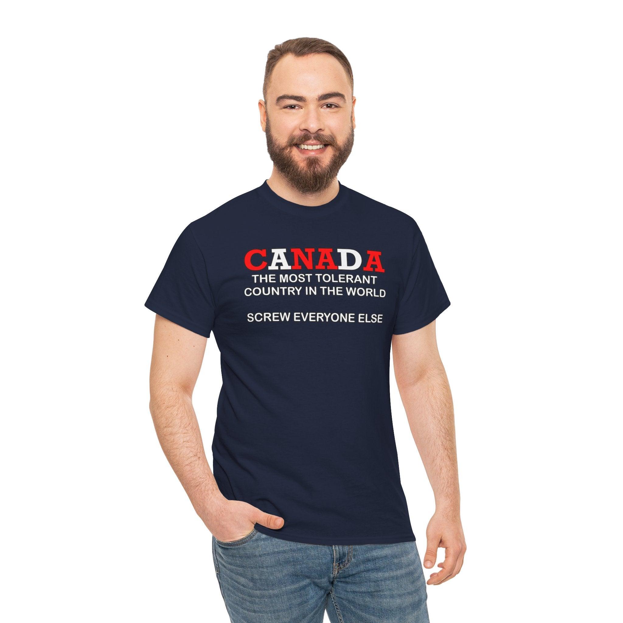 Canada The Most Tolerant Country In The World Screw Everyone Else - T-Shirt - Witty Twisters Fashions