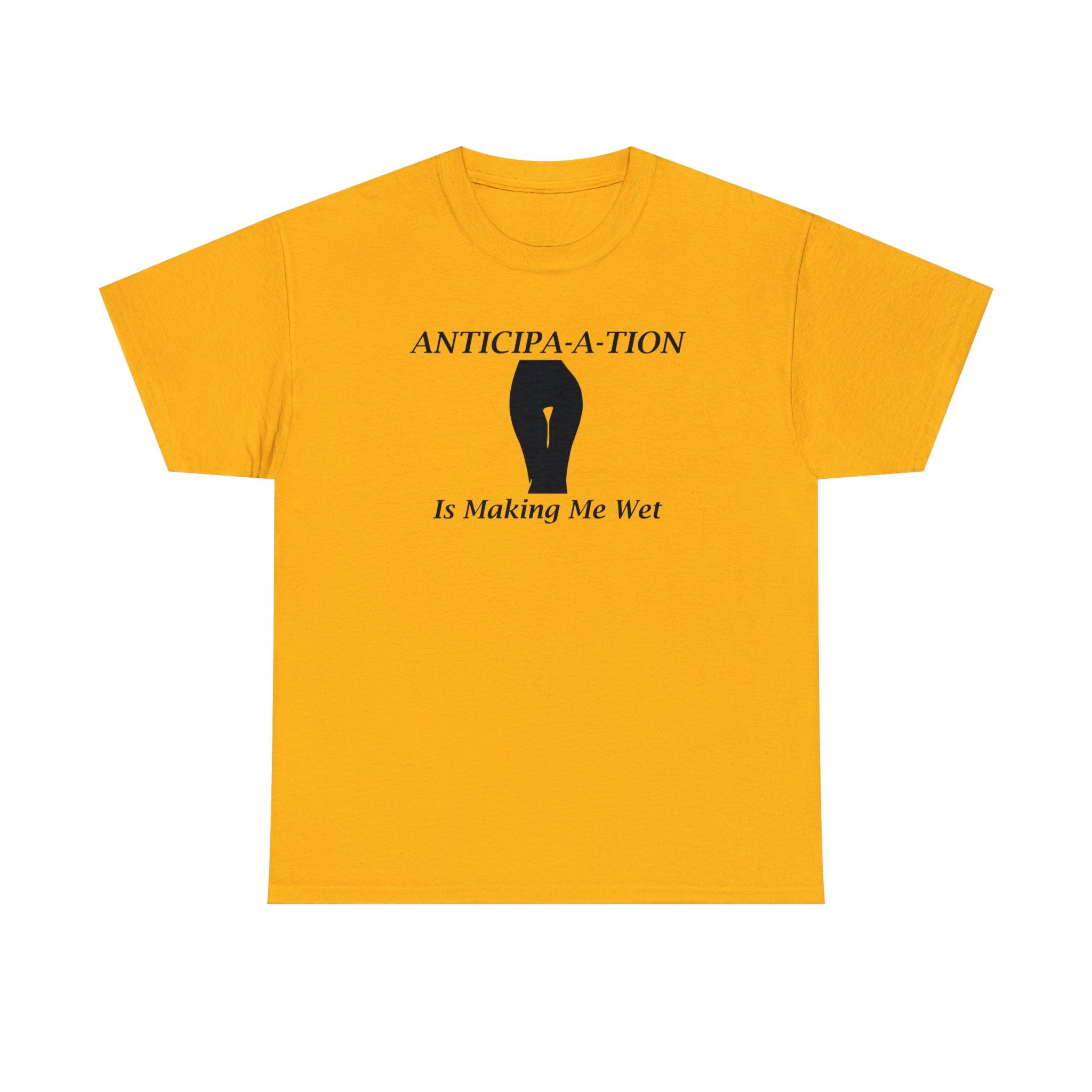 Anticipa-a-tion Is Making Me Wet - Witty Twisters T-Shirts