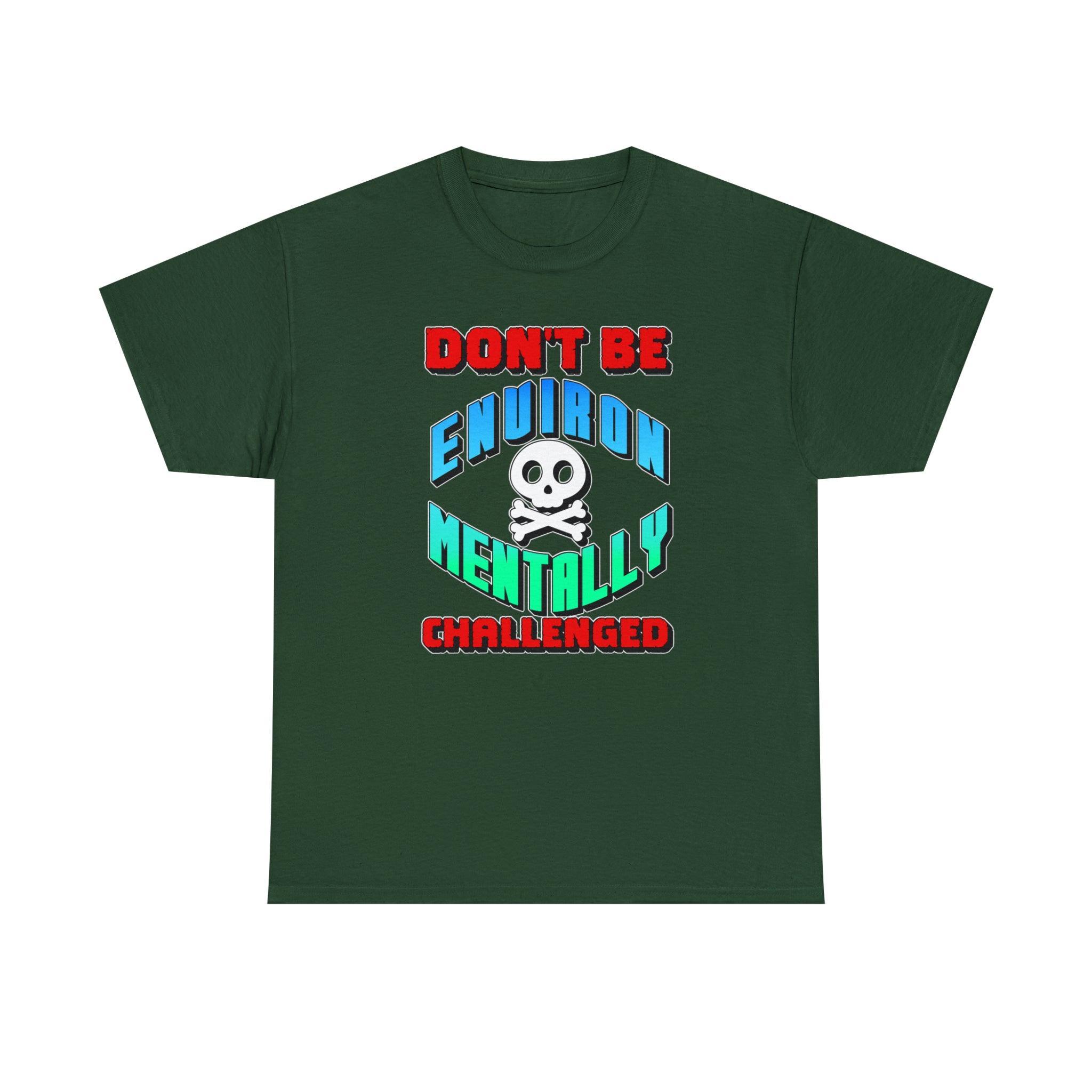 Don't Be Environmentally Challenged - T-Shirt - Witty Twisters Fashions