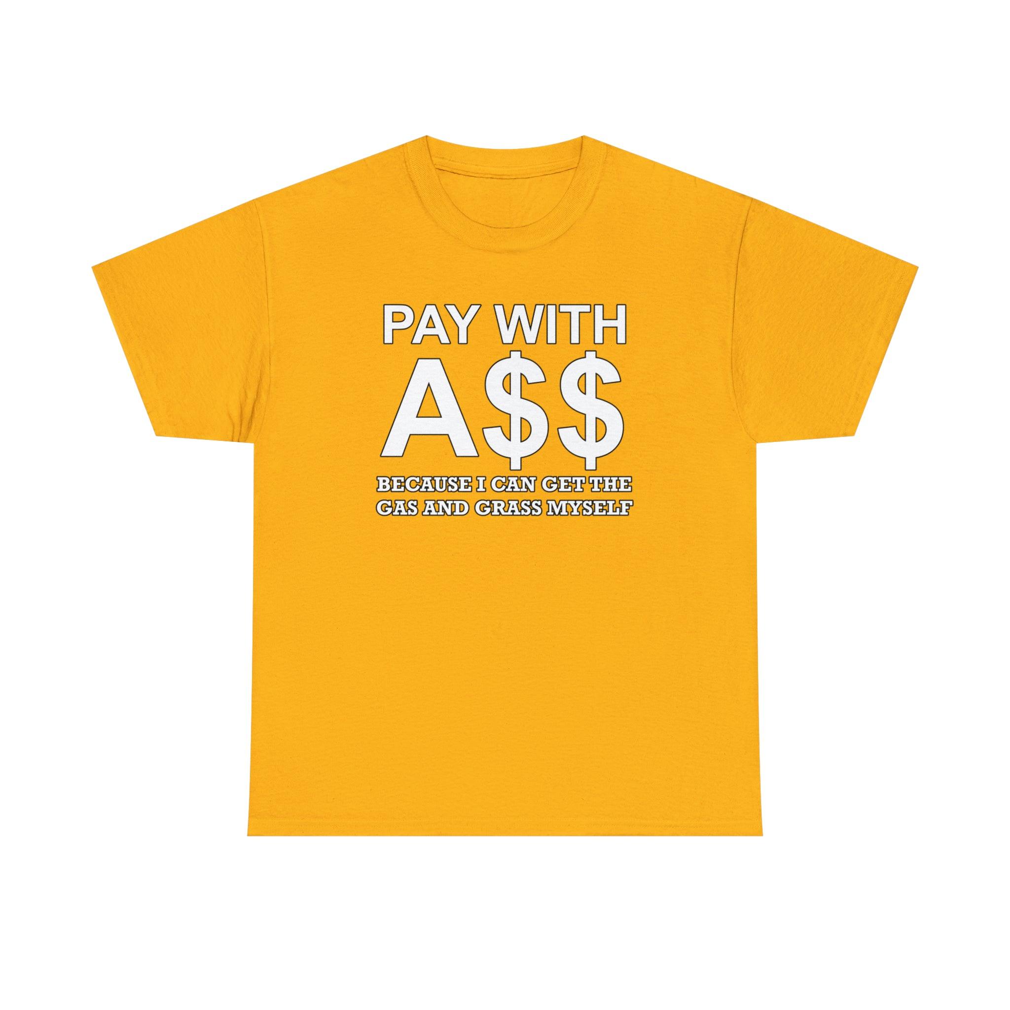 PAY WITH A$$ Because I Can Get The Gas And Grass Myself - T-Shirt - Witty Twisters Fashions