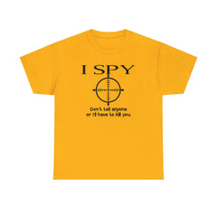 I Spy Don't Tell Anyone Or I'll Have To Kill You - T-Shirt - Witty Twisters Fashions