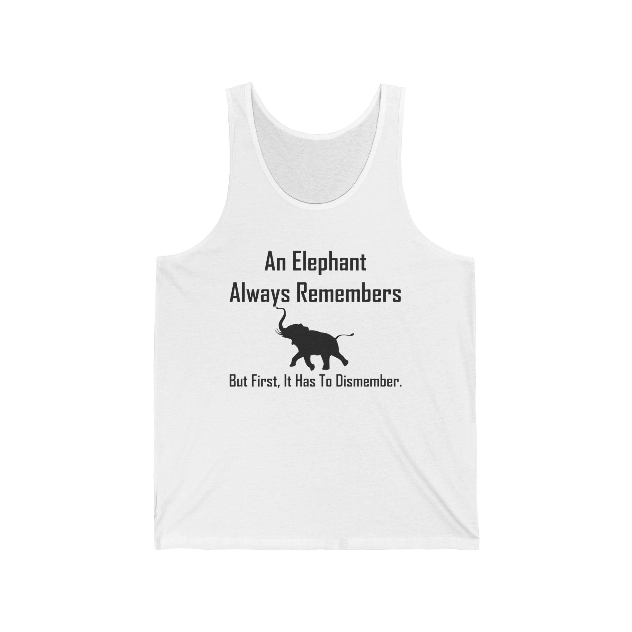 An Elephant Always Remembers But First, It Has To Dismember. - Tank Top - Witty Twisters Fashions