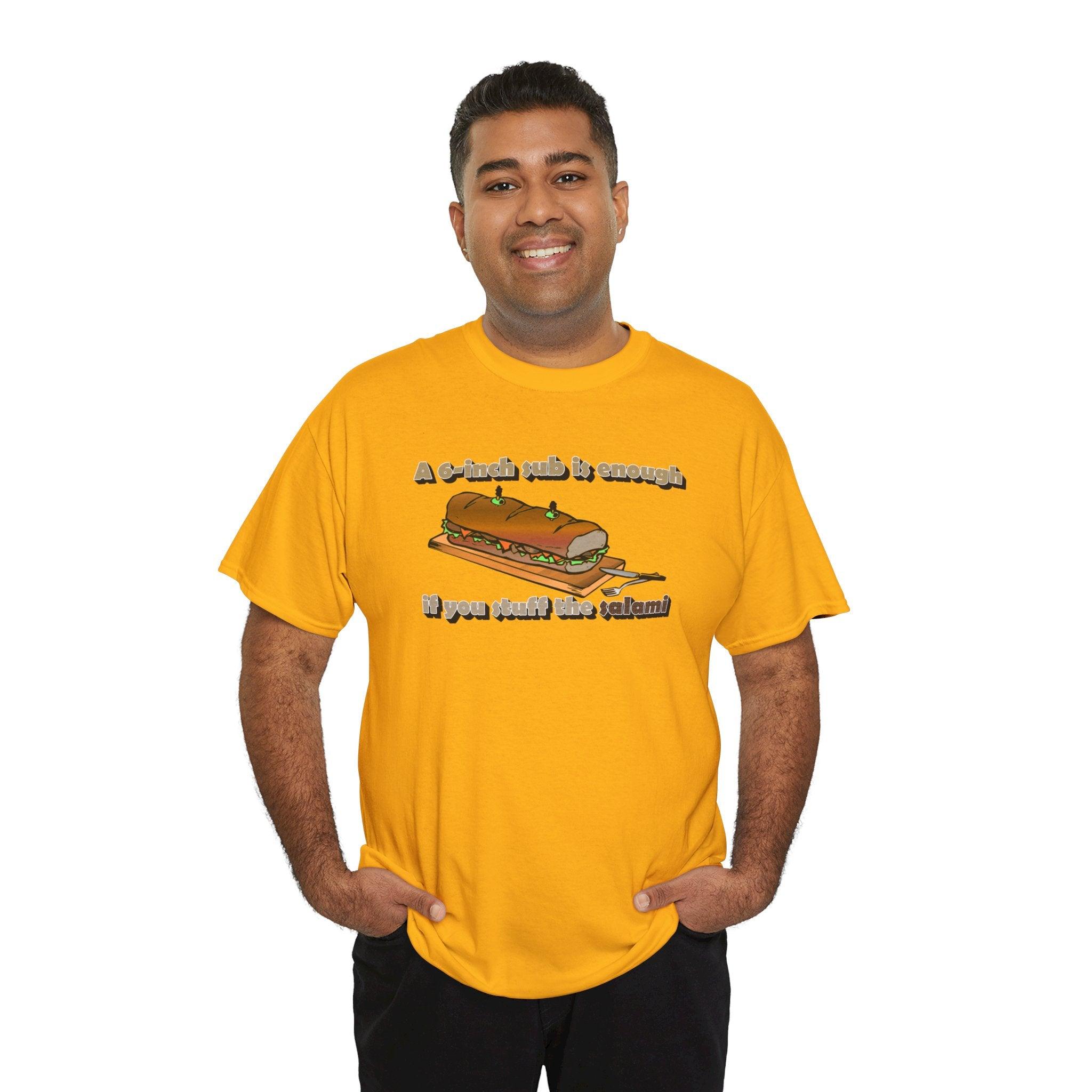 A 6-inch sub is enough if you stuff the salami - T-Shirt - Witty Twisters Fashions