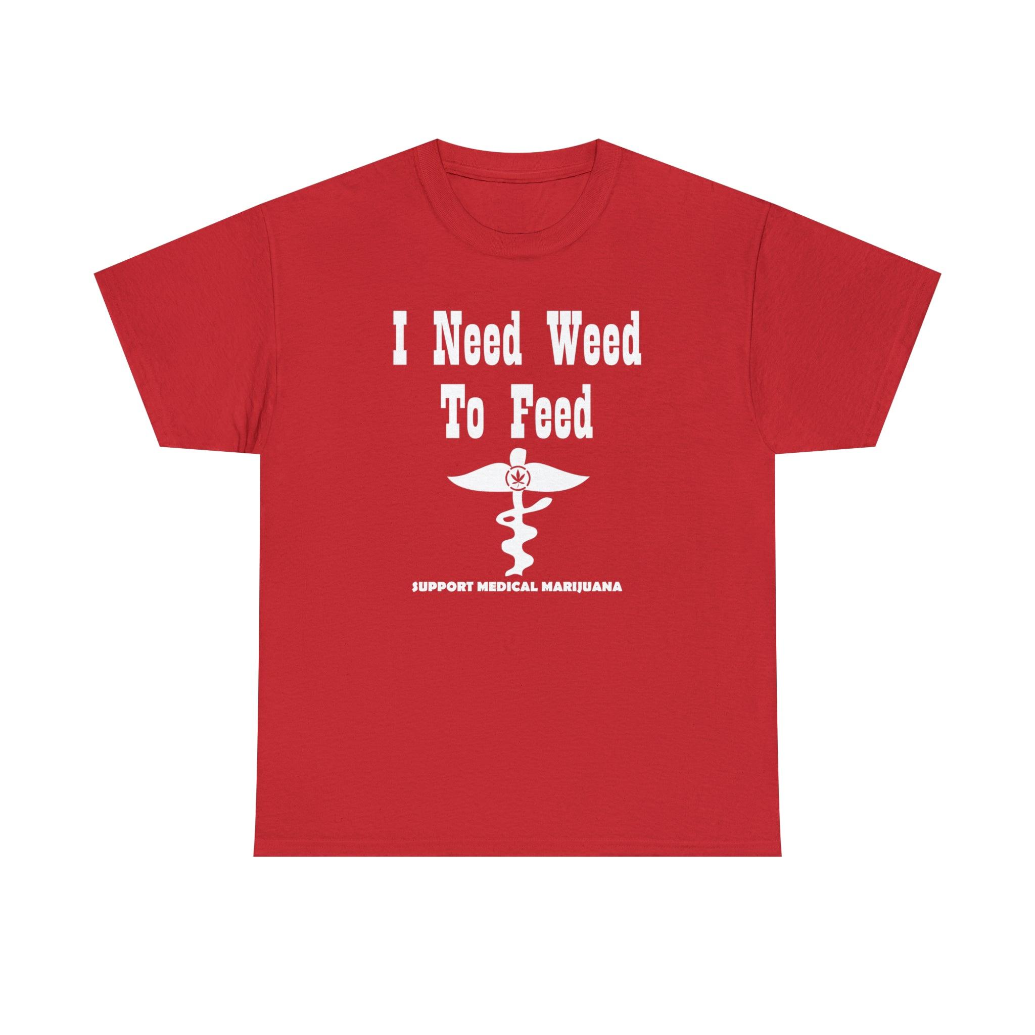 I Need Weed To Feed Support Medical Marijuana - T-Shirt - Witty Twisters Fashions