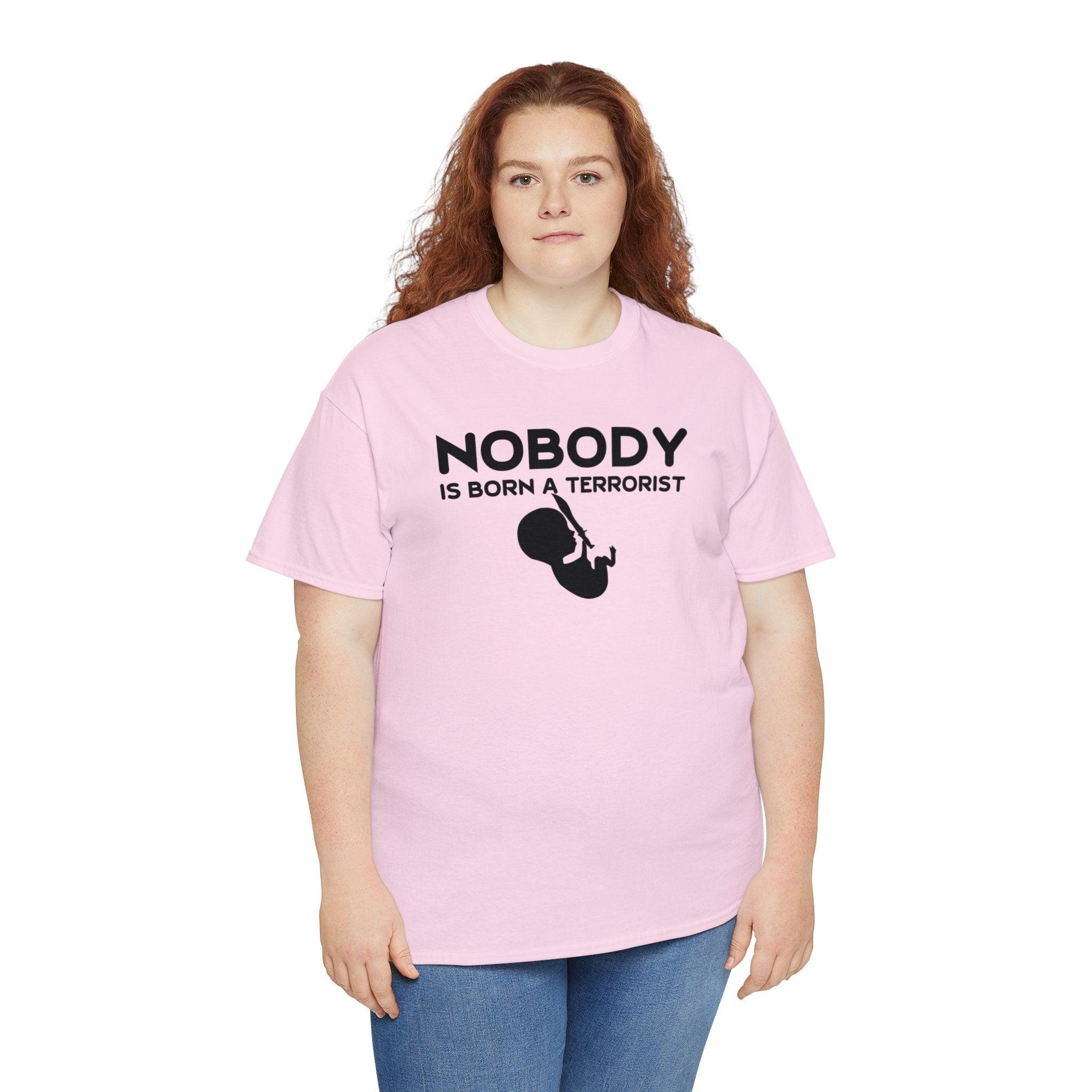 Nobody Is Born A Terrorist - T-Shirt - Witty Twisters Fashions