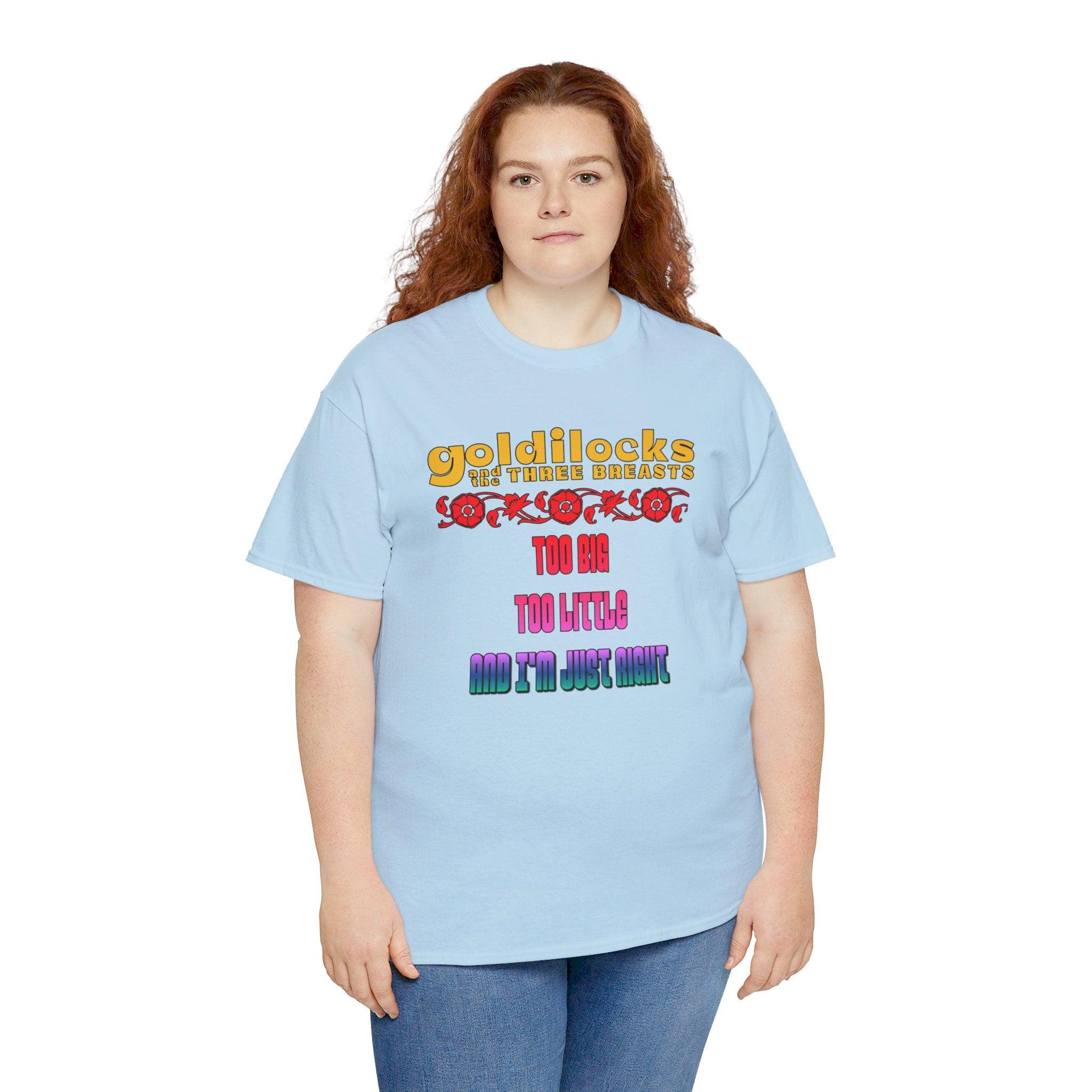 Goldilocks and the three breasts Too big Too little and I'm just right - T-Shirt - Witty Twisters Fashions