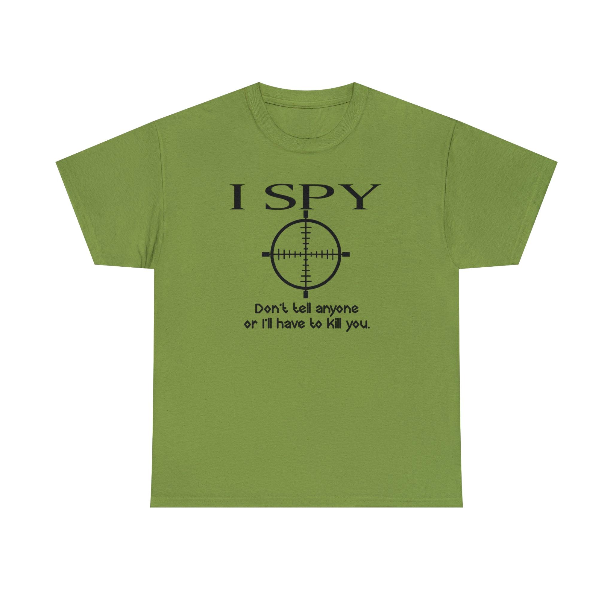 I Spy Don't Tell Anyone Or I'll Have To Kill You - T-Shirt - Witty Twisters Fashions